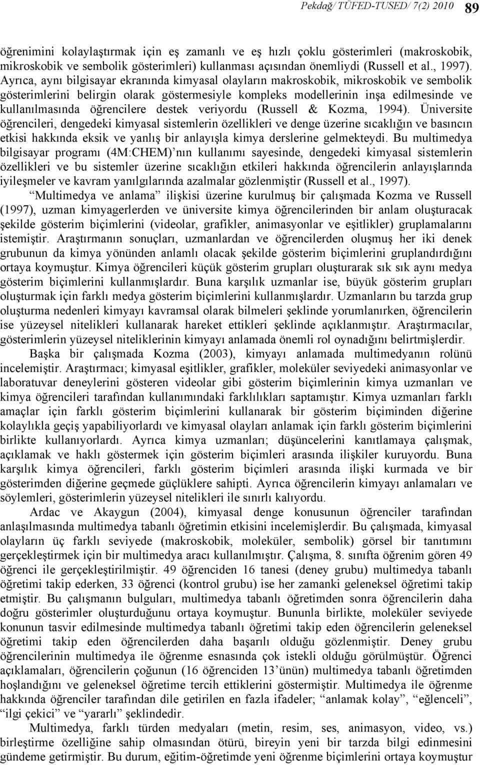 Ayrıca, aynı bilgisayar ekranında kimyasal olayların makroskobik, mikroskobik ve sembolik gösterimlerini belirgin olarak göstermesiyle kompleks modellerinin inşa edilmesinde ve kullanılmasında