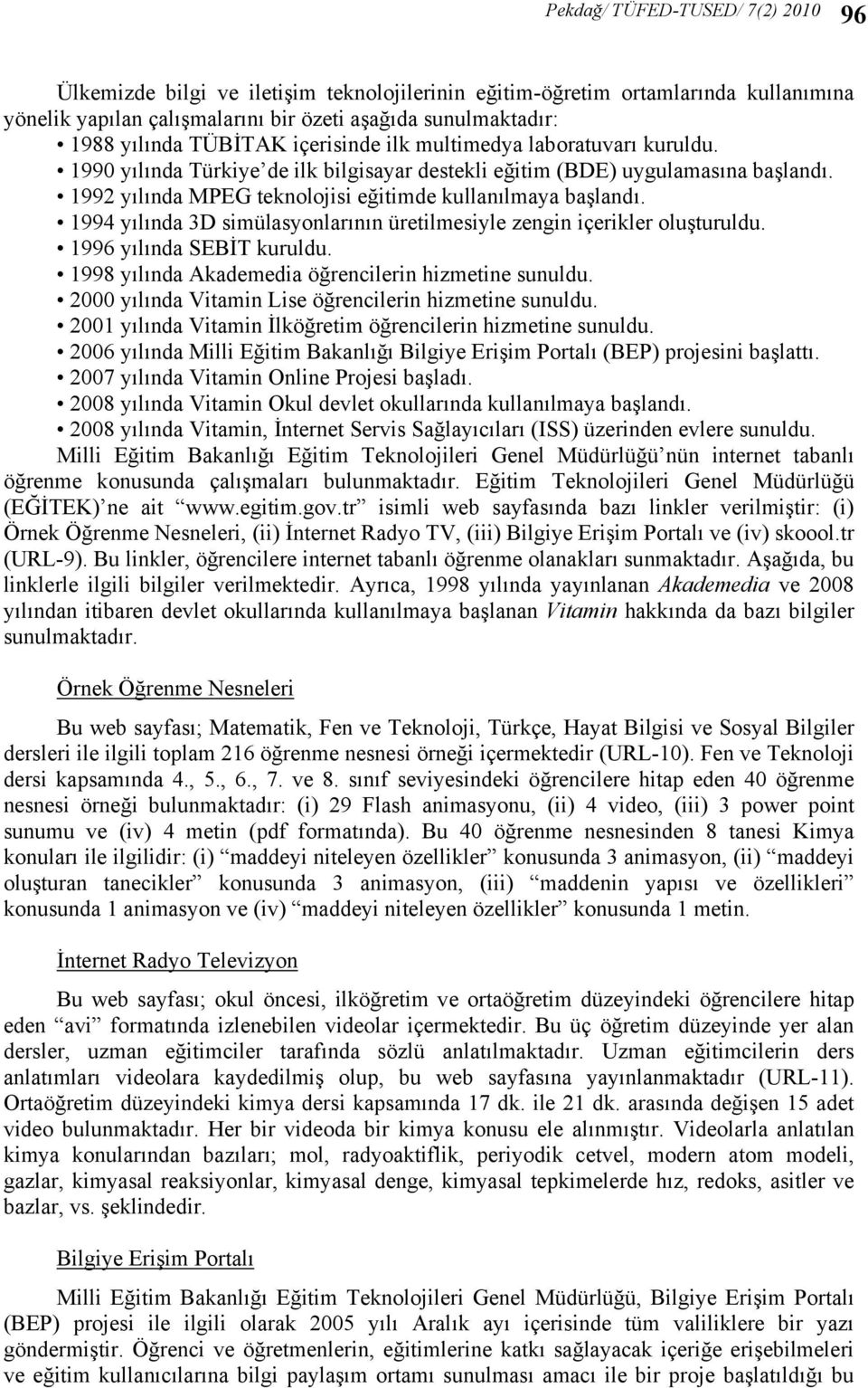 1992 yılında MPEG teknolojisi eğitimde kullanılmaya başlandı. 1994 yılında 3D simülasyonlarının üretilmesiyle zengin içerikler oluşturuldu. 1996 yılında SEBİT kuruldu.