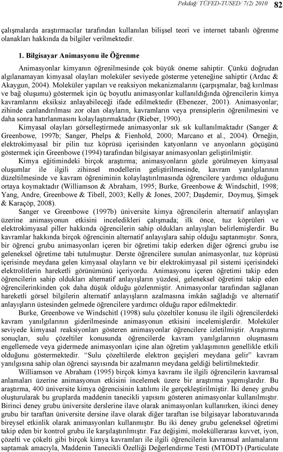 Çünkü doğrudan algılanamayan kimyasal olayları moleküler seviyede gösterme yeteneğine sahiptir (Ardac & Akaygun, 2004).