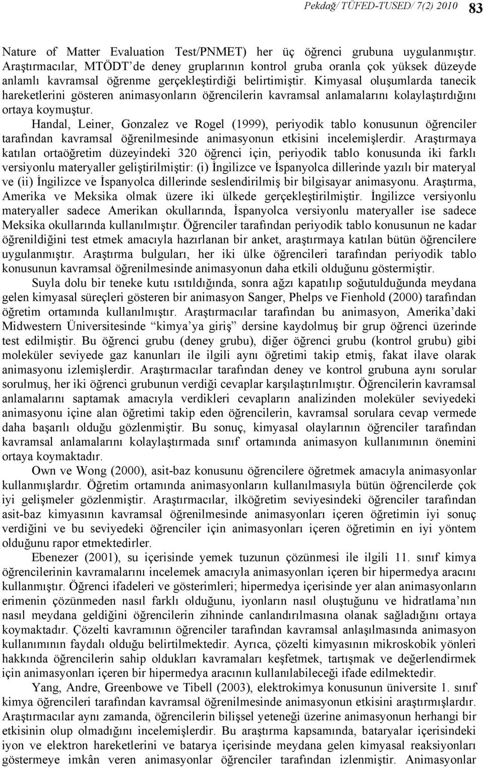 Kimyasal oluşumlarda tanecik hareketlerini gösteren animasyonların öğrencilerin kavramsal anlamalarını kolaylaştırdığını ortaya koymuştur.