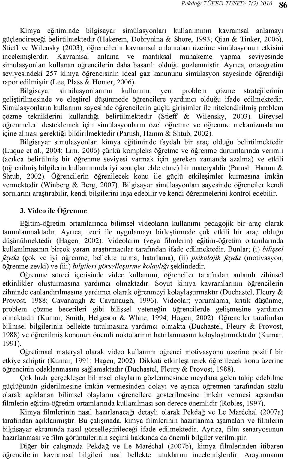 Kavramsal anlama ve mantıksal muhakeme yapma seviyesinde simülasyonları kullanan öğrencilerin daha başarılı olduğu gözlenmiştir.