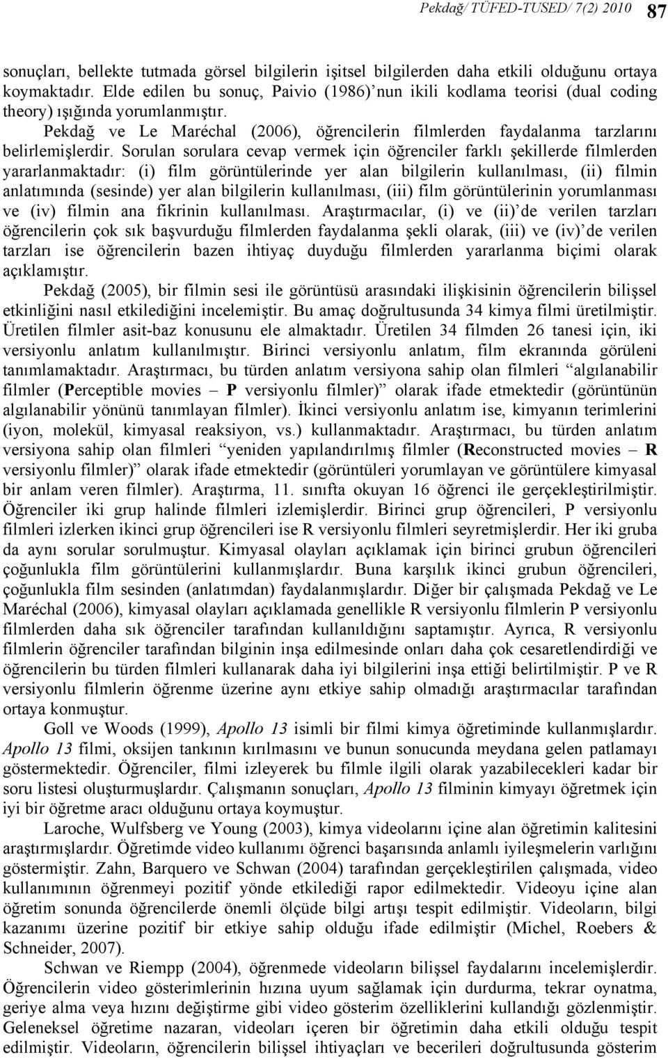 Pekdağ ve Le Maréchal (2006), öğrencilerin filmlerden faydalanma tarzlarını belirlemişlerdir.