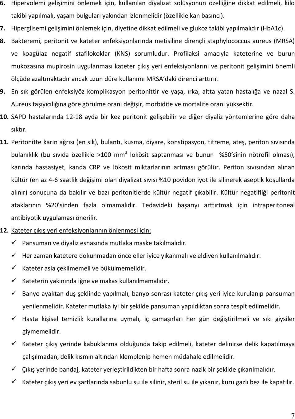 Bakteremi, peritonit ve kateter enfeksiyonlarında metisiline dirençli staphylococcus aureus (MRSA) ve koagülaz negatif stafilokoklar (KNS) sorumludur.