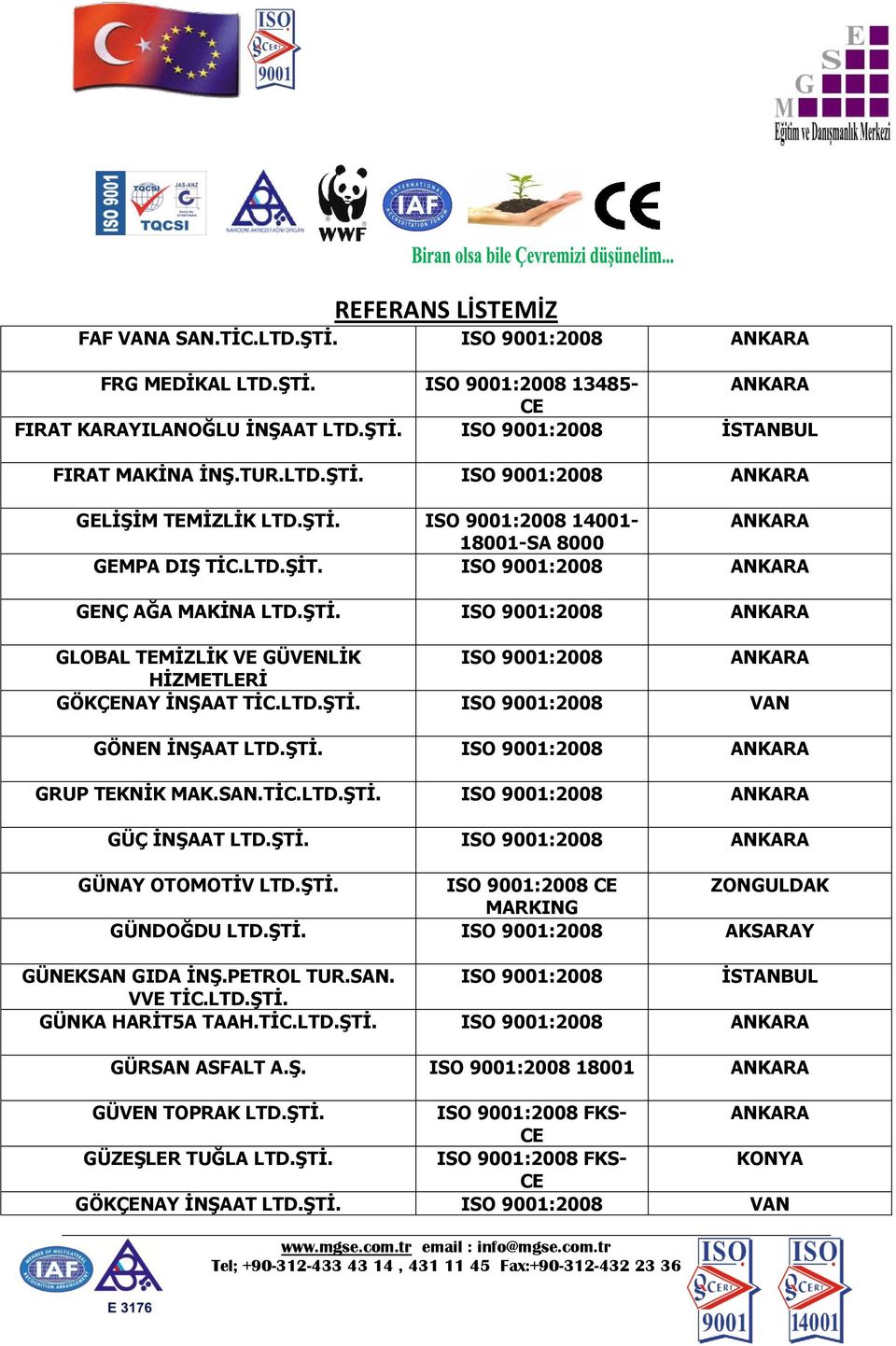 ŞTİ. ISO 9001:2008 GRUP TEKNİK MAK.SAN.TİC.LTD.ŞTİ. ISO 9001:2008 GÜÇ İNŞAAT LTD.ŞTİ. ISO 9001:2008 GÜNAY OTOMOTİV LTD.ŞTİ. ISO 9001:2008 ZONGULDAK MARKING GÜNDOĞDU LTD.ŞTİ. ISO 9001:2008 AKSARAY GÜNEKSAN GIDA İNŞ.