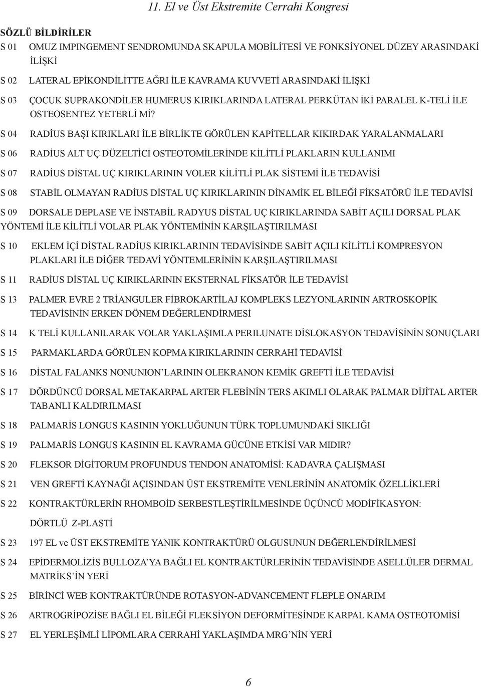 RADİUS BAŞI KIRIKLARI İLE BİRLİKTE GÖRÜLEN KAPİTELLAR KIKIRDAK YARALANMALARI RADİUS ALT UÇ DÜZELTİCİ OSTEOTOMİLERİNDE KİLİTLİ PLAKLARIN KULLANIMI RADİUS DİSTAL UÇ KIRIKLARININ VOLER KİLİTLİ PLAK