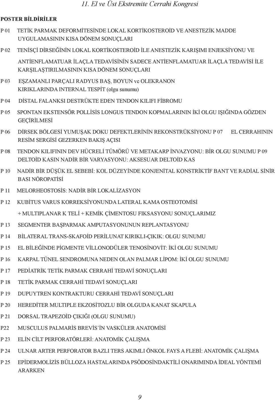 KIRIKLARINDA INTERNAL TESPİT (olgu sunumu) DİSTAL FALANKSI DESTRÜKTE EDEN TENDON KILIFI FİBROMU SPONTAN EKSTENSÖR POLLİSİS LONGUS TENDON KOPMALARININ İKİ OLGU IŞIĞINDA GÖZDEN GEÇİRİLMESİ P 06 DİRSEK