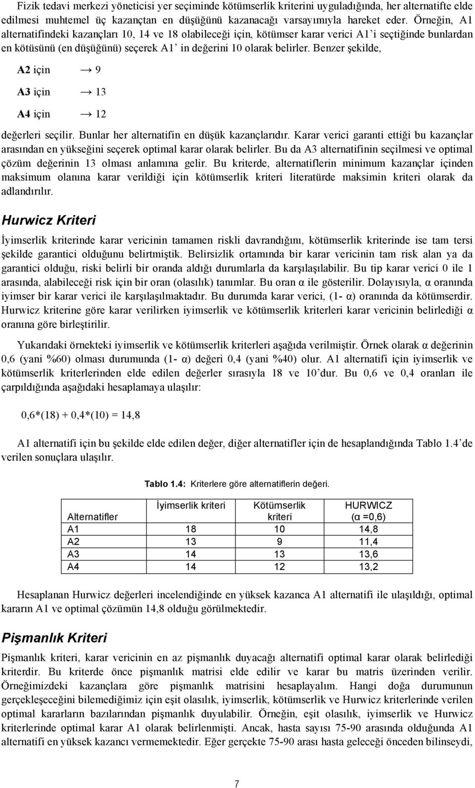 Benzer şekilde, A2 için 9 A3 için 13 A4 için 12 değerleri seçilir. Bunlar her alternatifin en düşük kazançlarıdır.