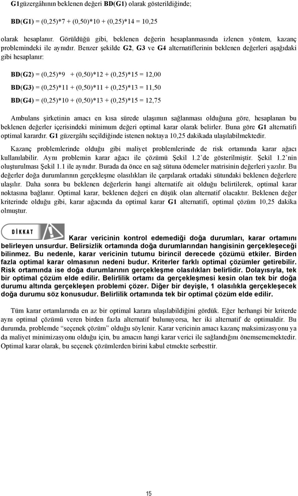 Benzer şekilde G2, G3 ve G4 alternatiflerinin beklenen değerleri aşağıdaki gibi hesaplanır: BD(G2) = (0,25)*9 + (0,50)*12 + (0,25)*15 = 12,00 BD(G3) = (0,25)*11 + (0,50)*11 + (0,25)*13 = 11,50 BD(G4)