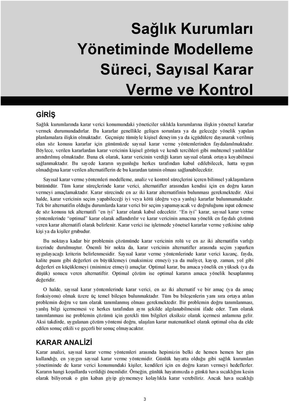 Geçmişte tümüyle kişisel deneyim ya da içgüdülere dayanarak verilmiş olan söz konusu kararlar için günümüzde sayısal karar verme yöntemlerinden faydalanılmaktadır.