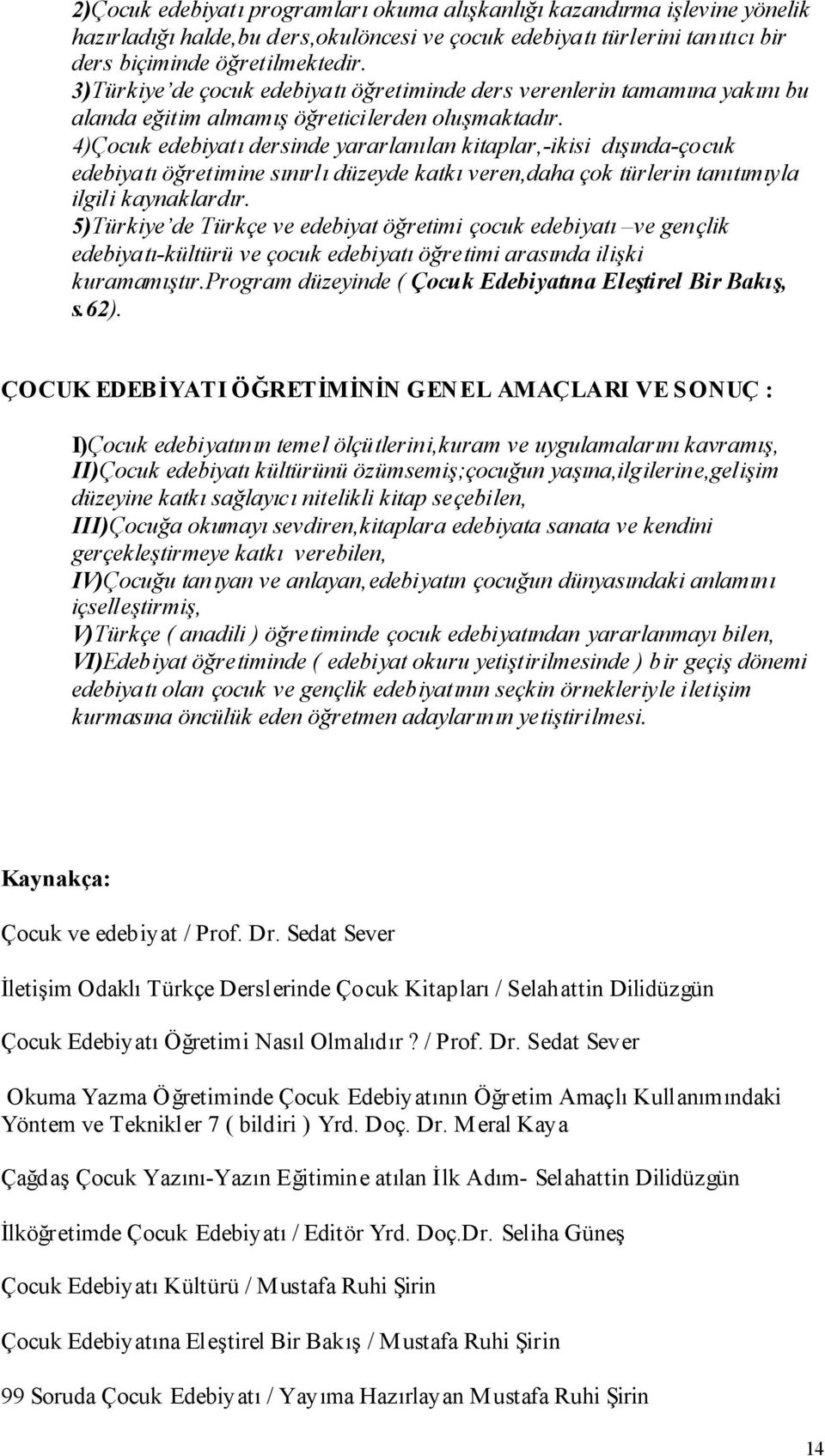 4)Çocuk edebiyatı dersinde yararlanılan kitaplar,-ikisi dışında-çocuk edebiyatı öğretimine sınırlı düzeyde katkı veren,daha çok türlerin tanıtımıyla ilgili kaynaklardır.