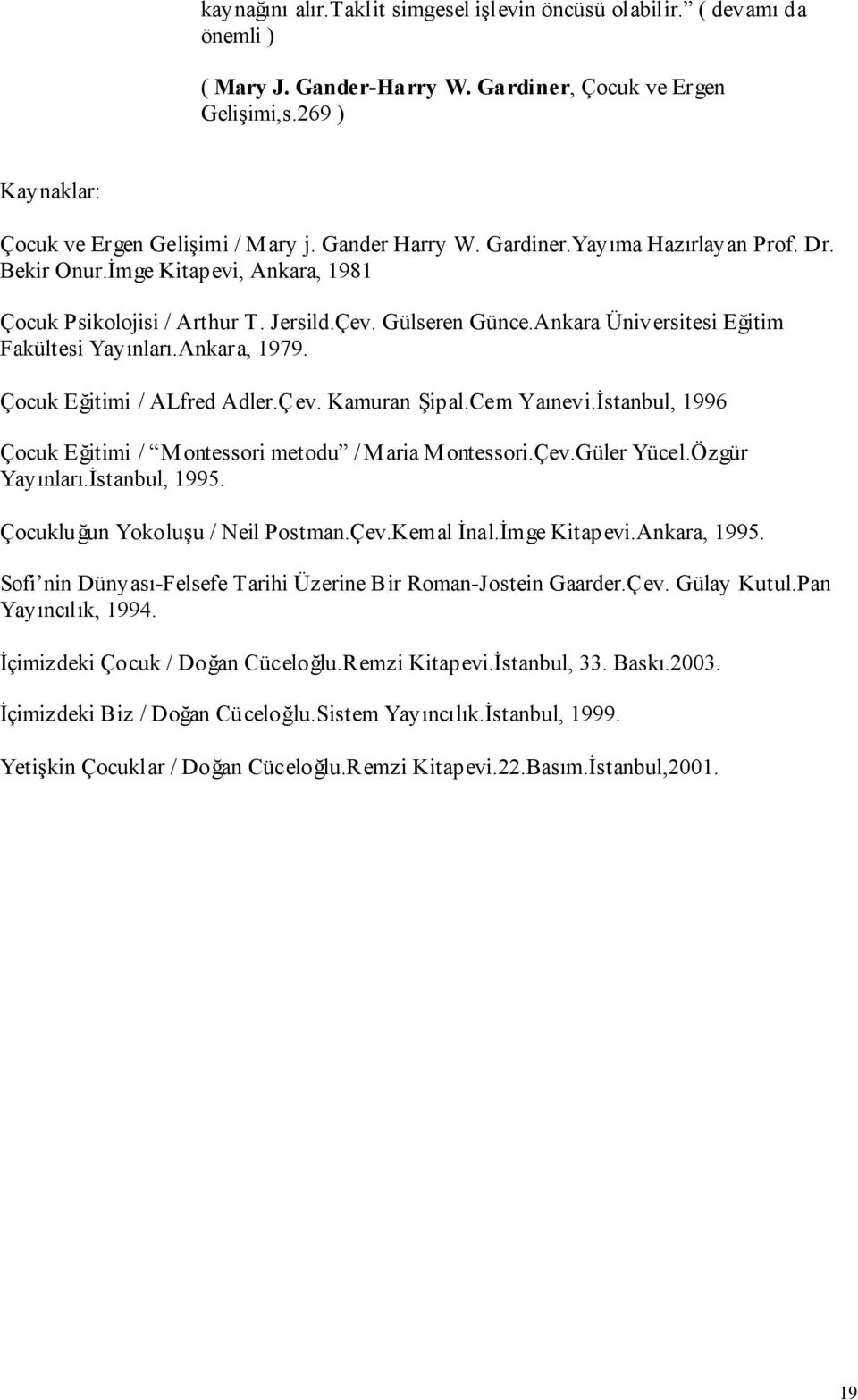 Ankara, 1979. Çocuk Eğitimi / ALfred Adler.Çev. Kamuran Şipal.Cem Yaınevi.İstanbul, 1996 Çocuk Eğitimi / Montessori metodu / Maria Montessori.Çev.Güler Yücel.Özgür Yayınları.İstanbul, 1995.