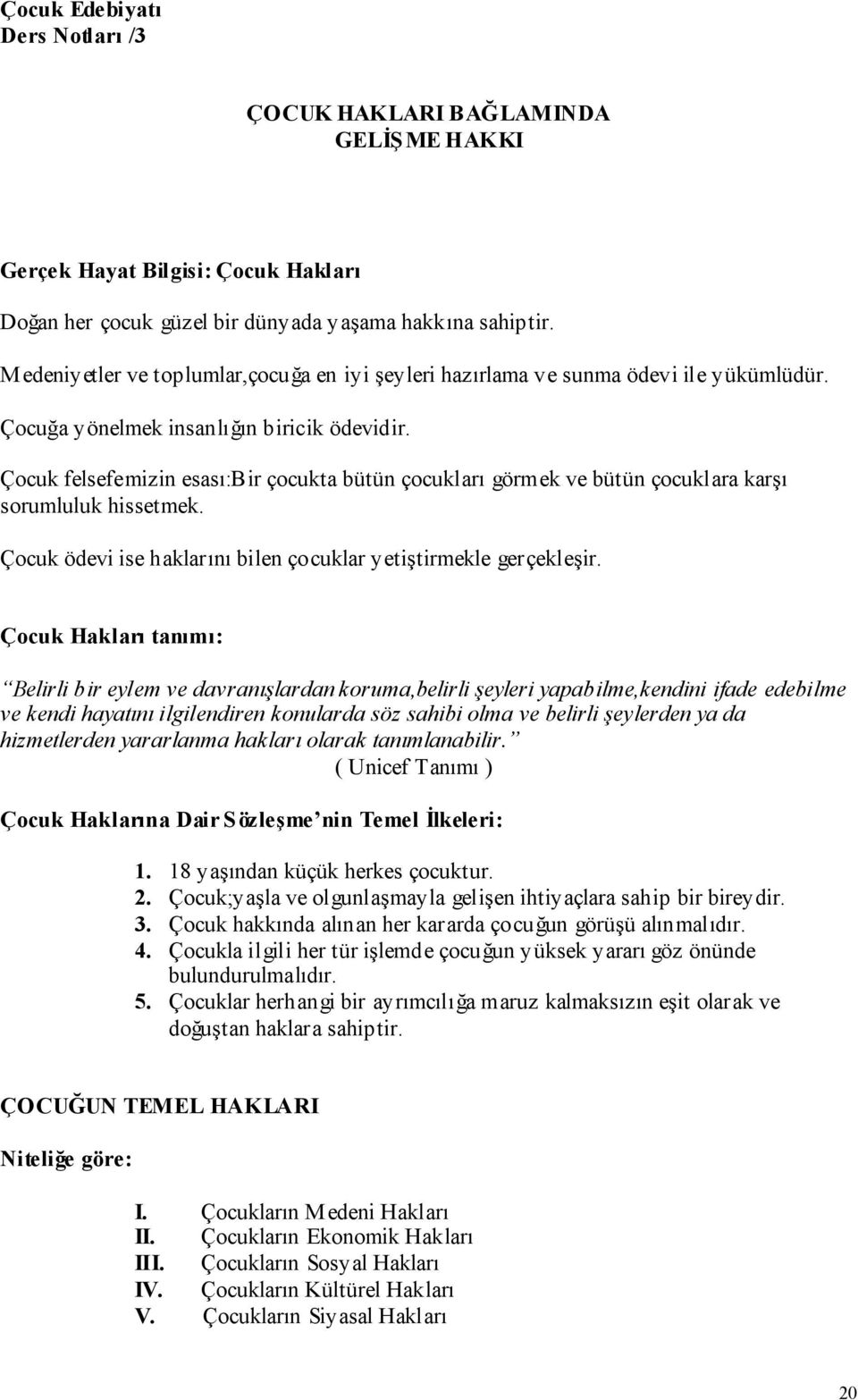 Çocuk felsefemizin esası:bir çocukta bütün çocukları görmek ve bütün çocuklara karşı sorumluluk hissetmek. Çocuk ödevi ise haklarını bilen çocuklar yetiştirmekle gerçekleşir.