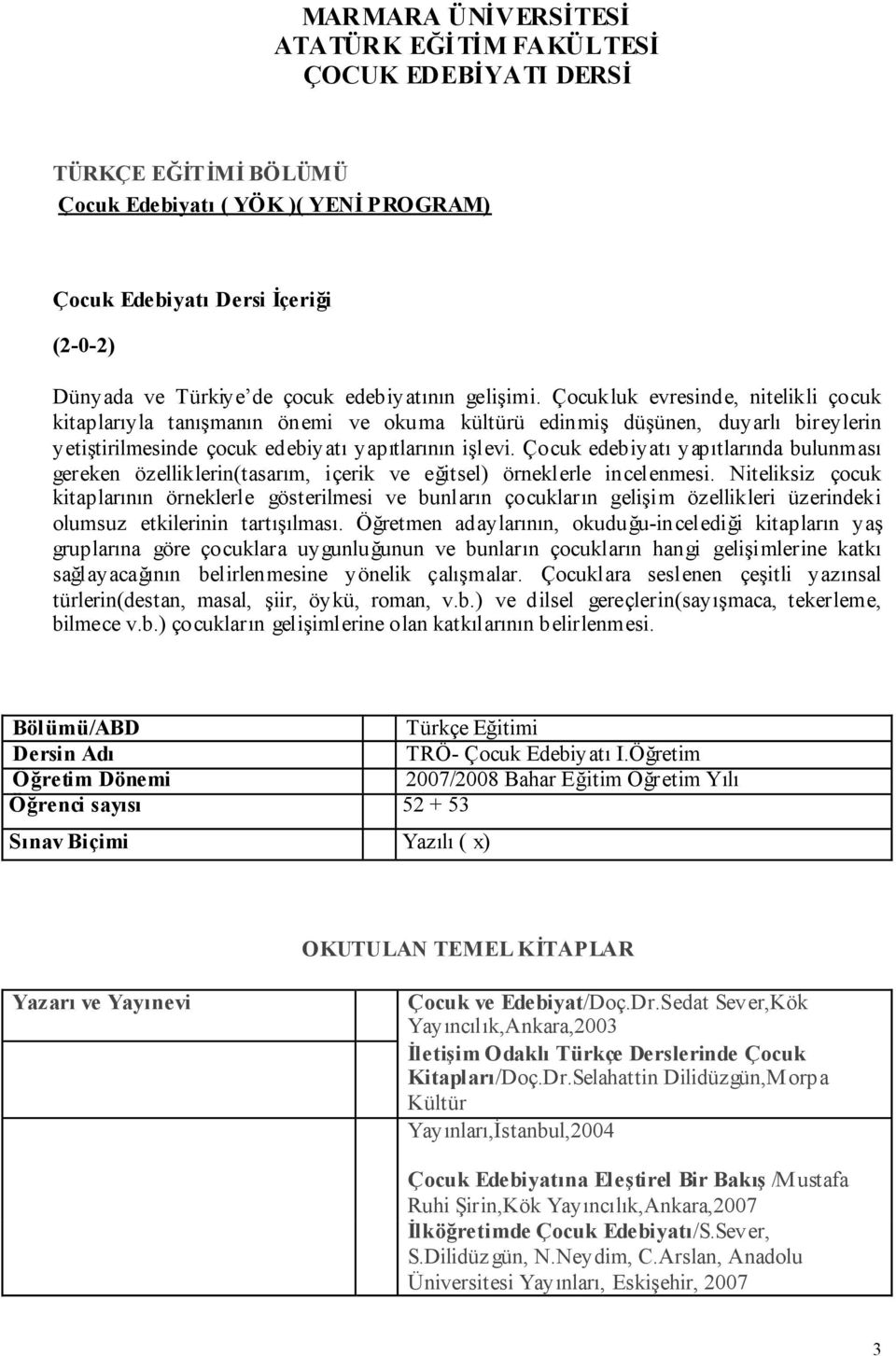 Çocuk edebiyatı yapıtlarında bulunması gereken özelliklerin(tasarım, içerik ve eğitsel) örneklerle incelenmesi.