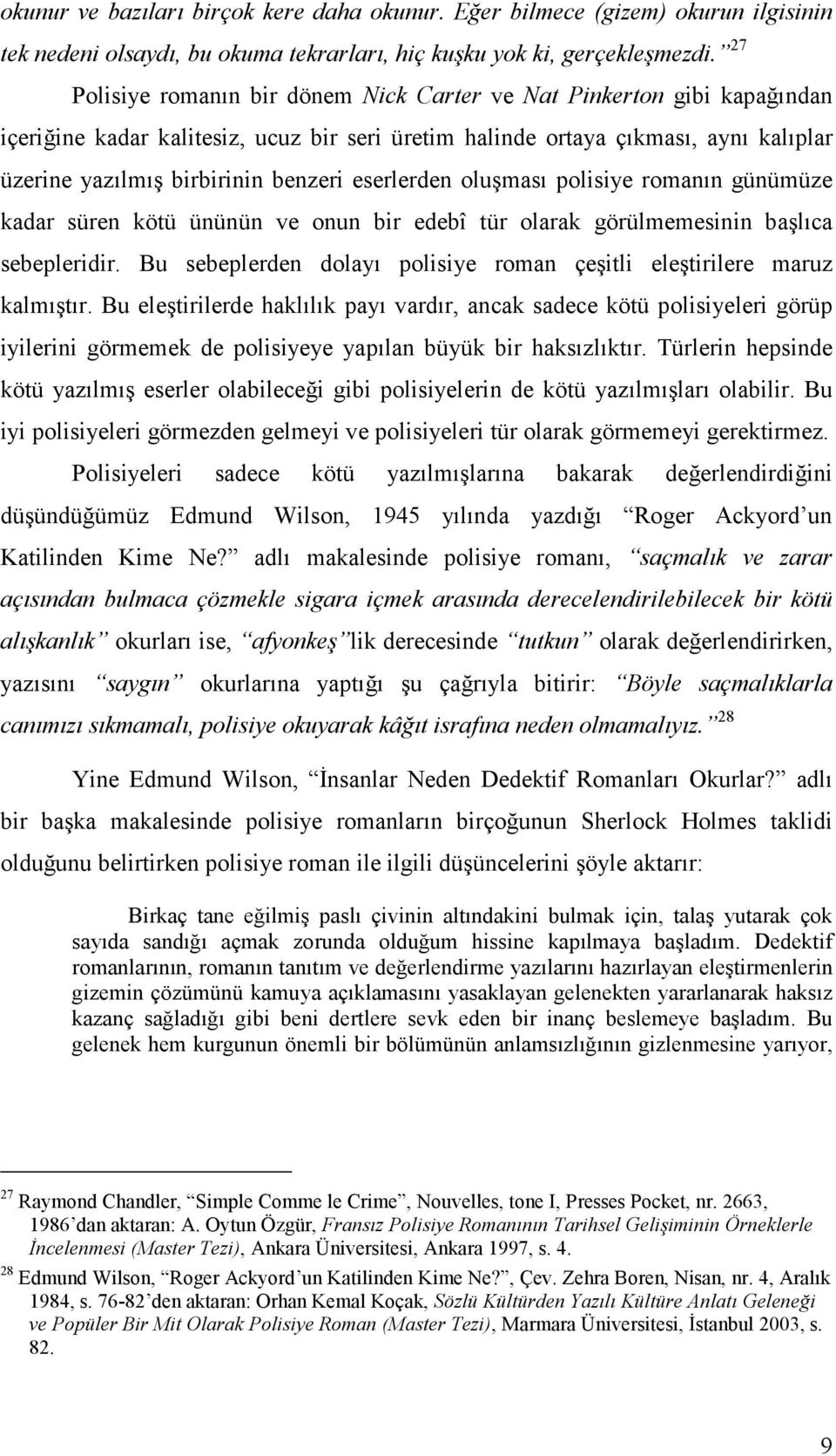 eserlerden oluşması polisiye romanın günümüze kadar süren kötü ününün ve onun bir edebî tür olarak görülmemesinin başlıca sebepleridir.