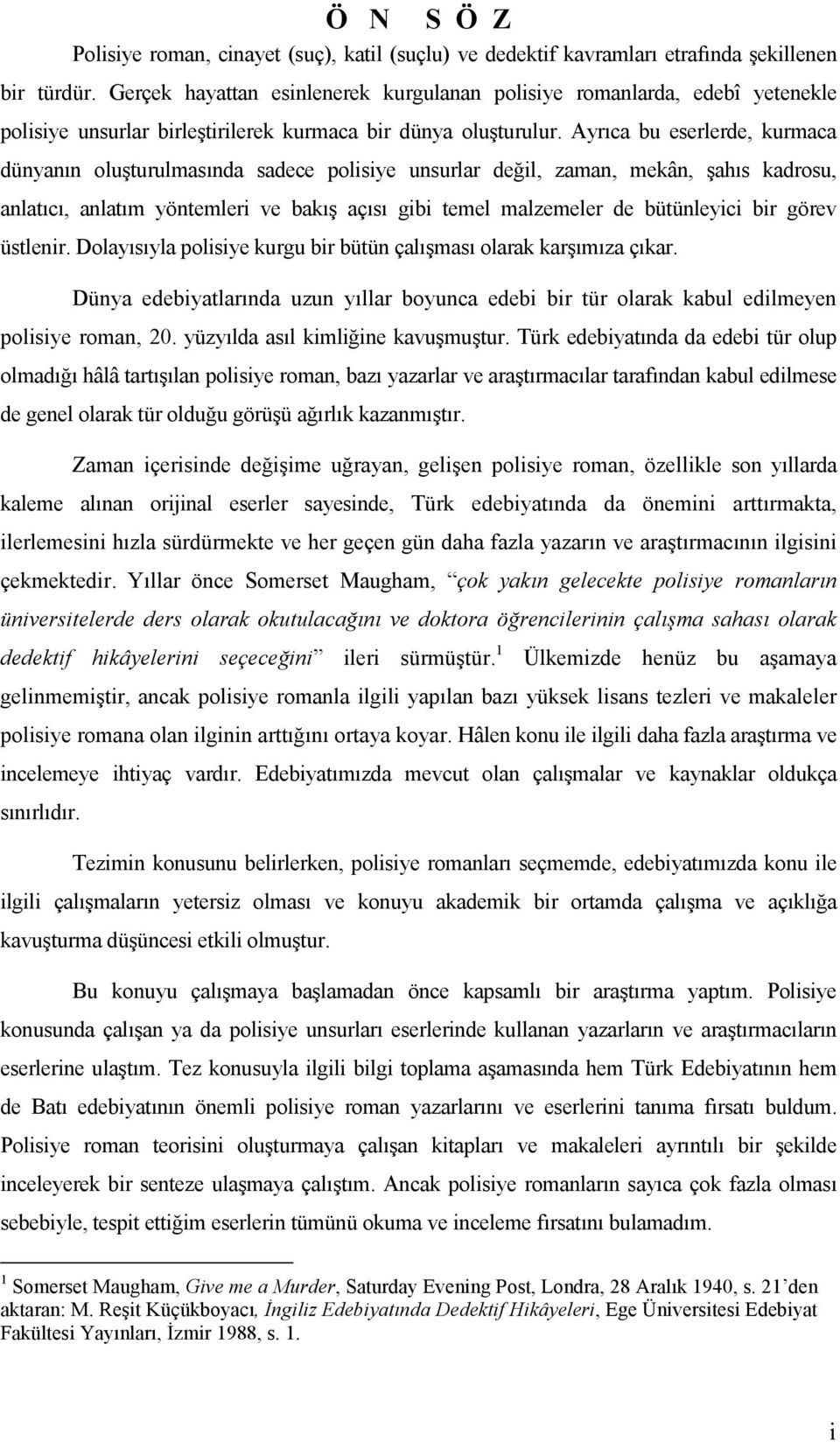 Ayrıca bu eserlerde, kurmaca dünyanın oluşturulmasında sadece polisiye unsurlar değil, zaman, mekân, şahıs kadrosu, anlatıcı, anlatım yöntemleri ve bakış açısı gibi temel malzemeler de bütünleyici