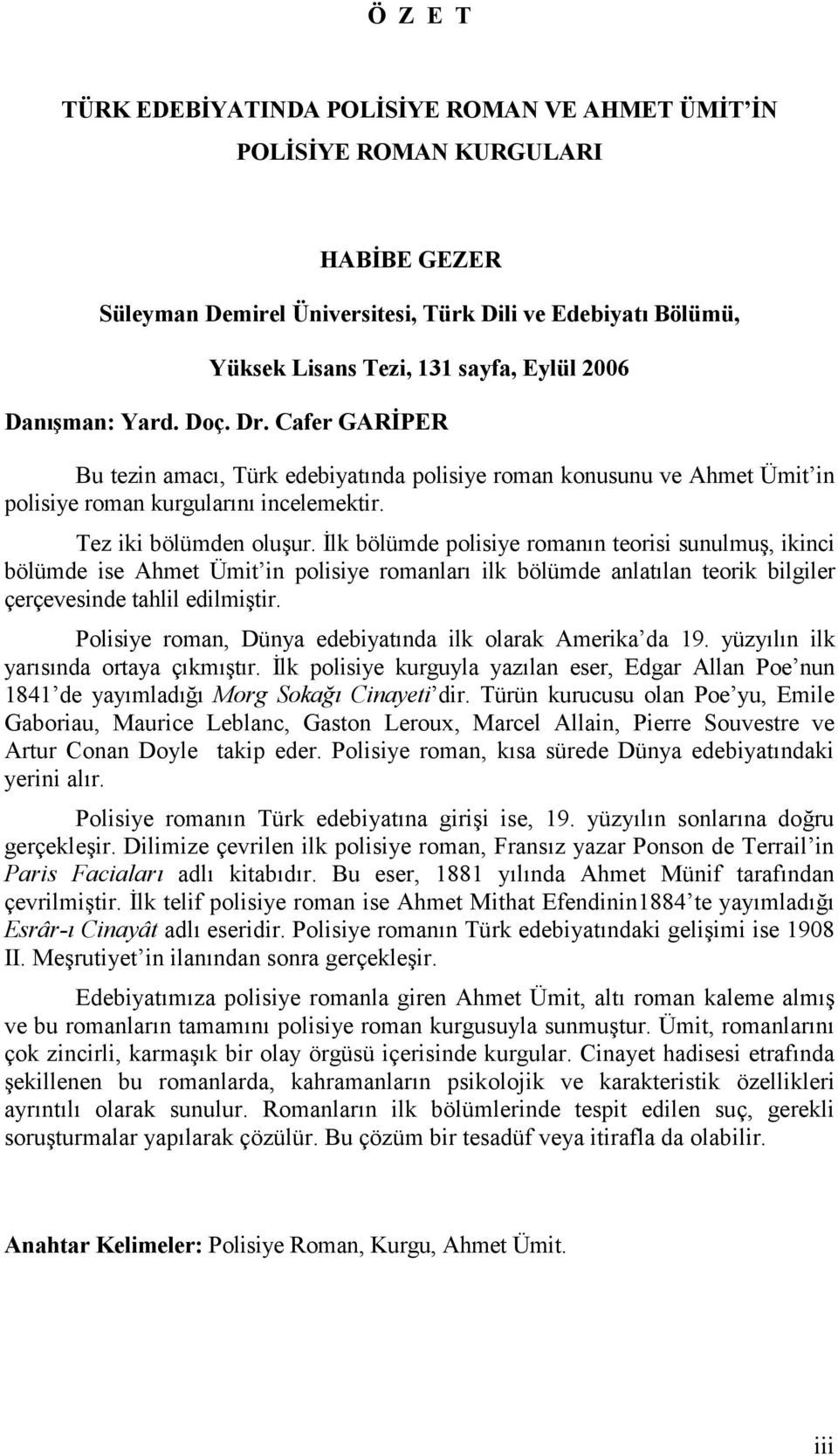 İlk bölümde polisiye romanın teorisi sunulmuş, ikinci bölümde ise Ahmet Ümit in polisiye romanları ilk bölümde anlatılan teorik bilgiler çerçevesinde tahlil edilmiştir.