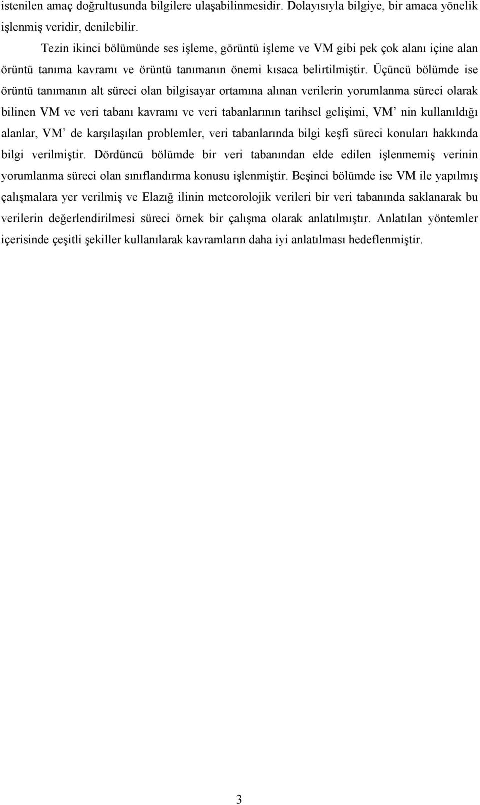 Üçüncü bölümde ise örüntü tanımanın alt süreci olan bilgisayar ortamına alınan verilerin yorumlanma süreci olarak bilinen VM ve veri tabanı kavramı ve veri tabanlarının tarihsel gelişimi, VM nin