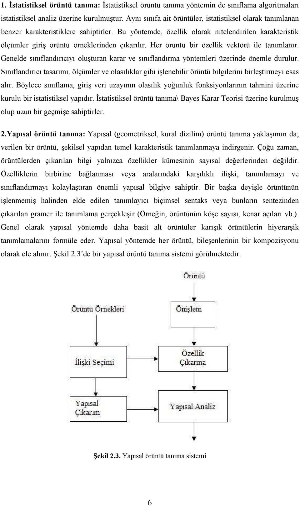 Her örüntü bir özellik vektörü ile tanımlanır. Genelde sınıflandırıcıyı oluşturan karar ve sınıflandırma yöntemleri üzerinde önemle durulur.