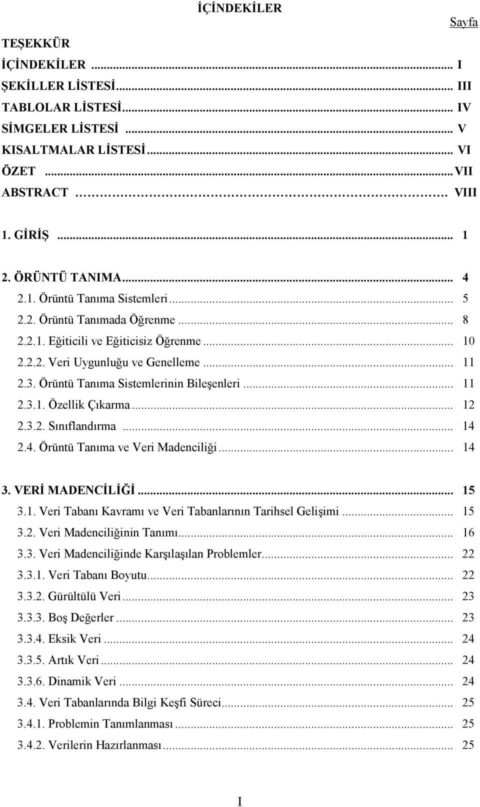 Örüntü Tanıma Sistemlerinin Bileşenleri... 11 2.3.1. Özellik Çıkarma... 12 2.3.2. Sınıflandırma... 14 2.4. Örüntü Tanıma ve Veri Madenciliği... 14 3. VERİ MADENCİLİĞİ... 15 3.1. Veri Tabanı Kavramı ve Veri Tabanlarının Tarihsel Gelişimi.