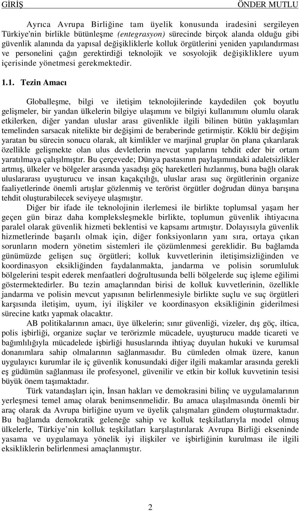 1. Tezin Amacı Globalleşme, bilgi ve iletişim teknolojilerinde kaydedilen çok boyutlu gelişmeler, bir yandan ülkelerin bilgiye ulaşımını ve bilgiyi kullanımını olumlu olarak etkilerken, diğer yandan