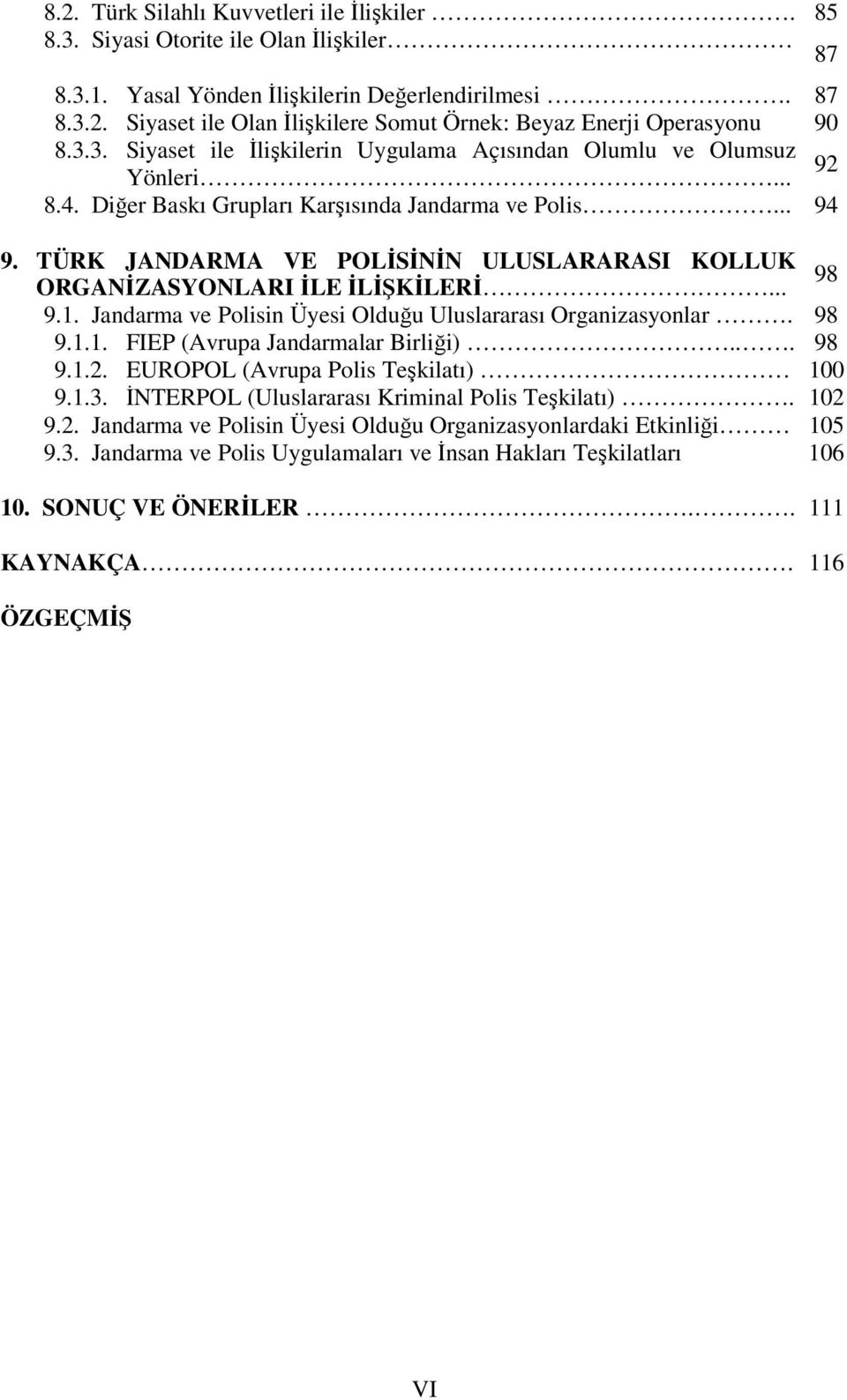 TÜRK JANDARMA VE POLİSİNİN ULUSLARARASI KOLLUK 98 ORGANİZASYONLARI İLE İLİŞKİLERİ... 9.1. Jandarma ve Polisin Üyesi Olduğu Uluslararası Organizasyonlar. 98 9.1.1. FIEP (Avrupa Jandarmalar Birliği).