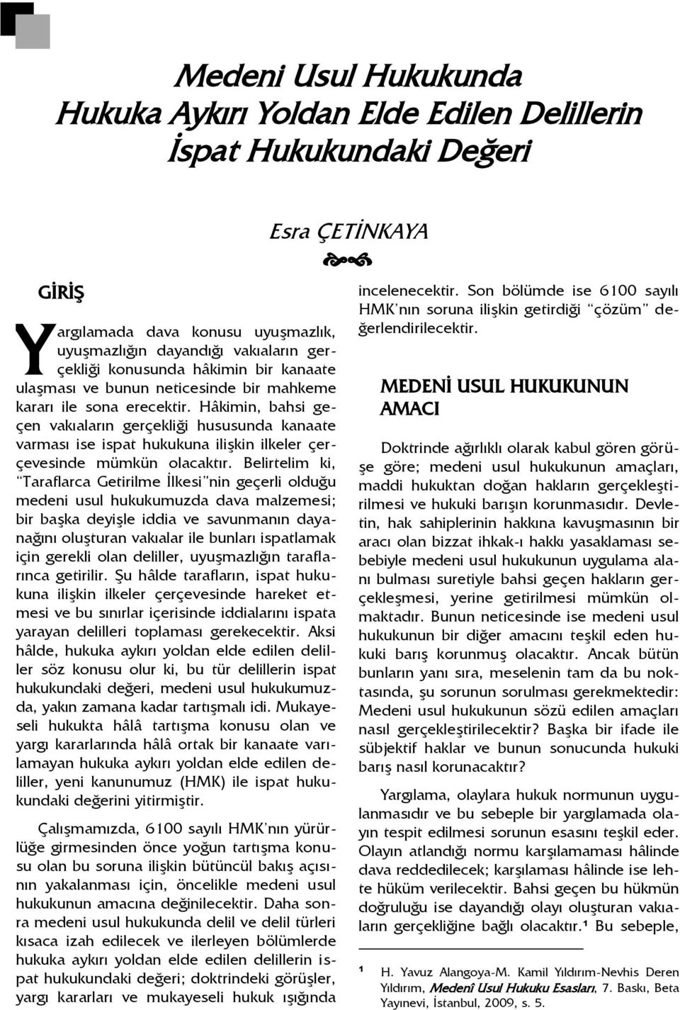 Hâkimin, bahsi geçen vakıaların gerçekliği hususunda kanaate varması ise ispat hukukuna ilişkin ilkeler çerçevesinde mümkün olacaktır.