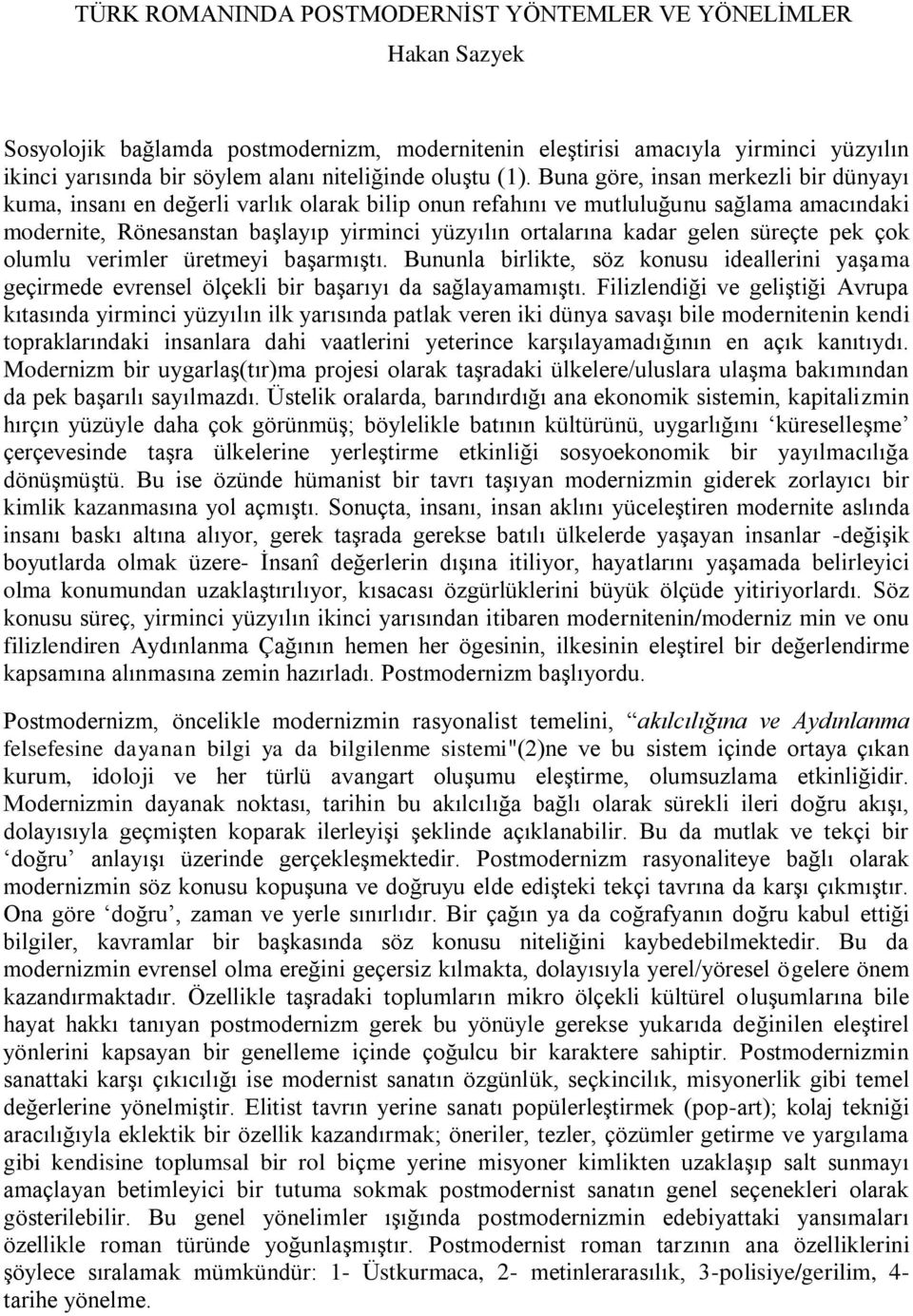 Buna göre, insan merkezli bir dünyayı kuma, insanı en değerli varlık olarak bilip onun refahını ve mutluluğunu sağlama amacındaki modernite, Rönesanstan başlayıp yirminci yüzyılın ortalarına kadar