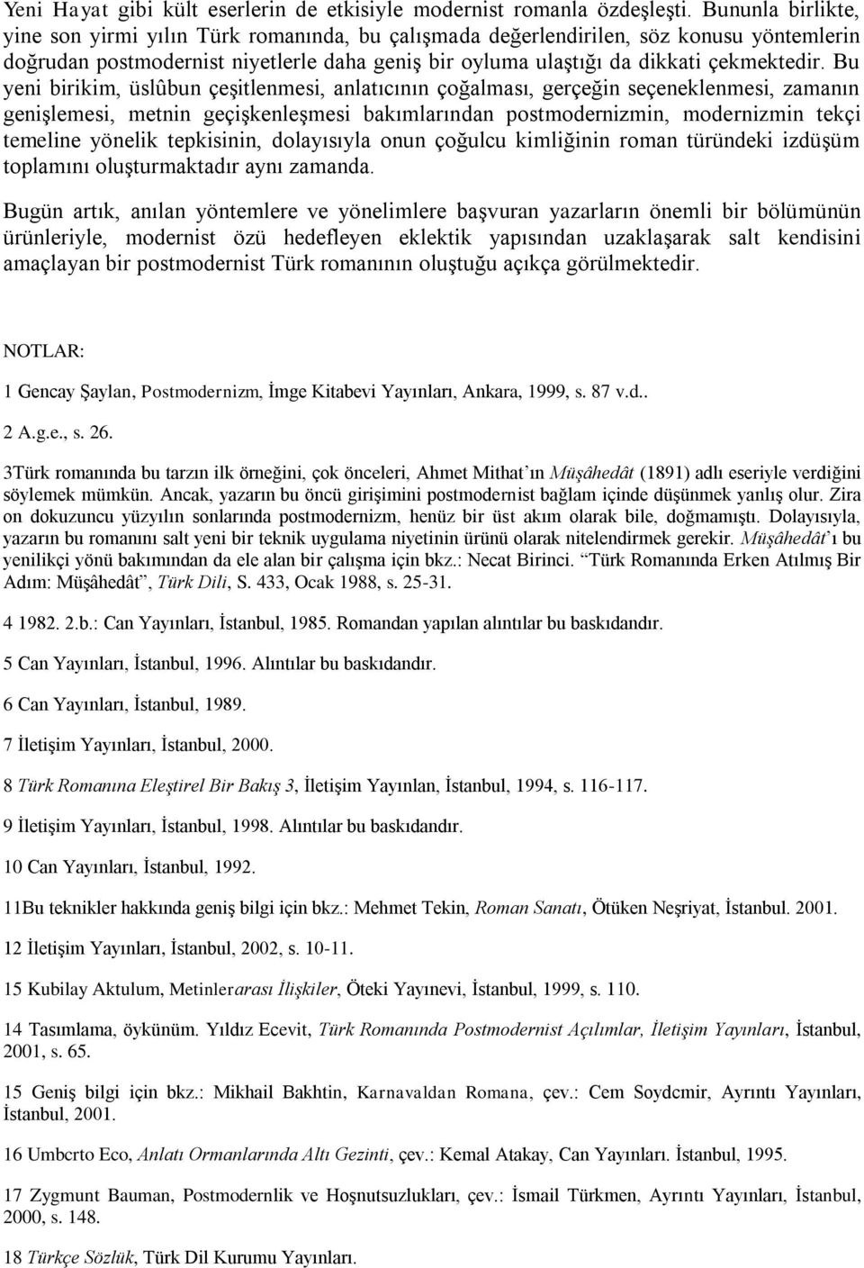 Bu yeni birikim, üslûbun çeşitlenmesi, anlatıcının çoğalması, gerçeğin seçeneklenmesi, zamanın genişlemesi, metnin geçişkenleşmesi bakımlarından postmodernizmin, modernizmin tekçi temeline yönelik