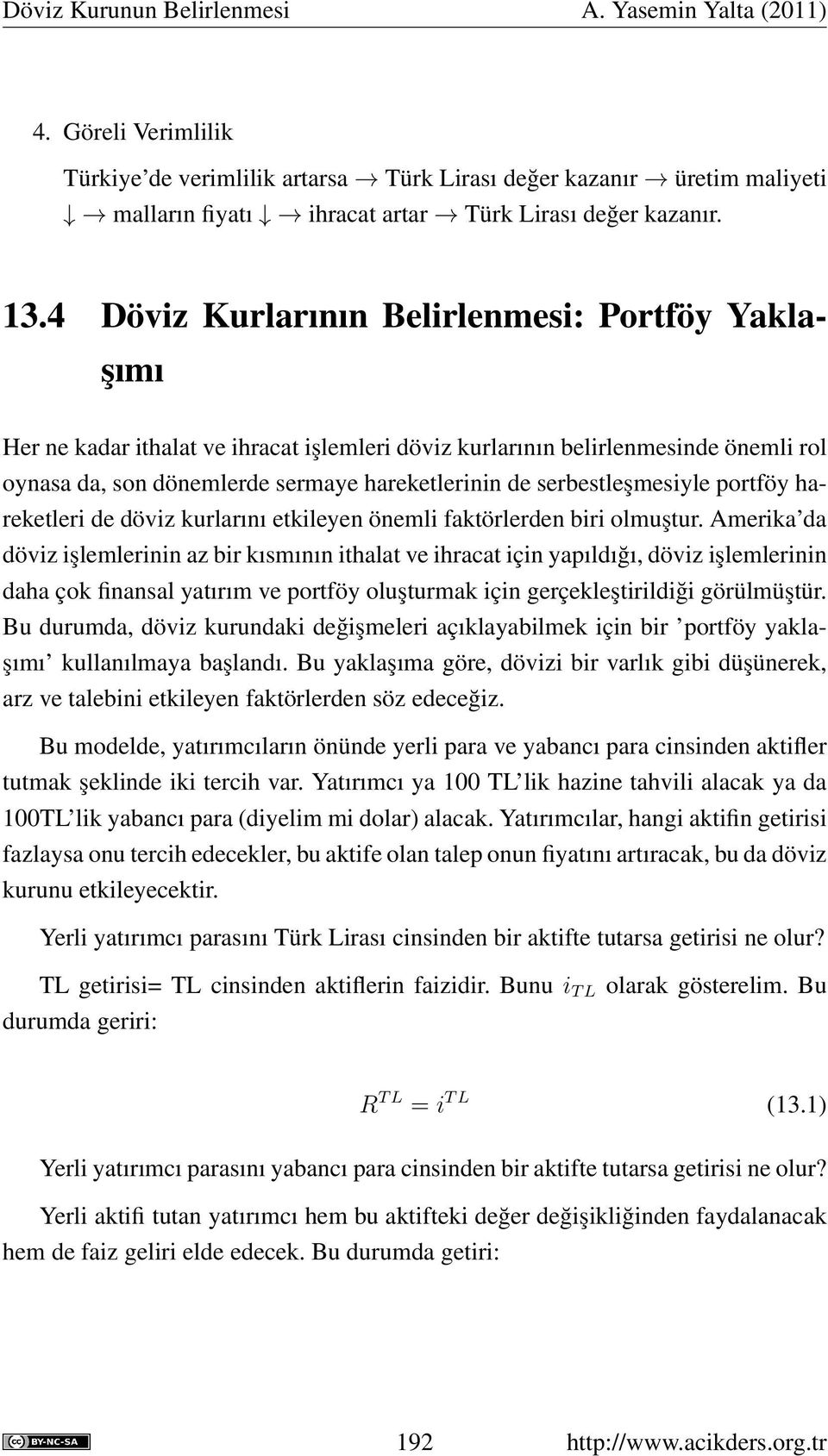 serbestleşmesiyle portföy hareketleri de döviz kurlarını etkileyen önemli faktörlerden biri olmuştur.