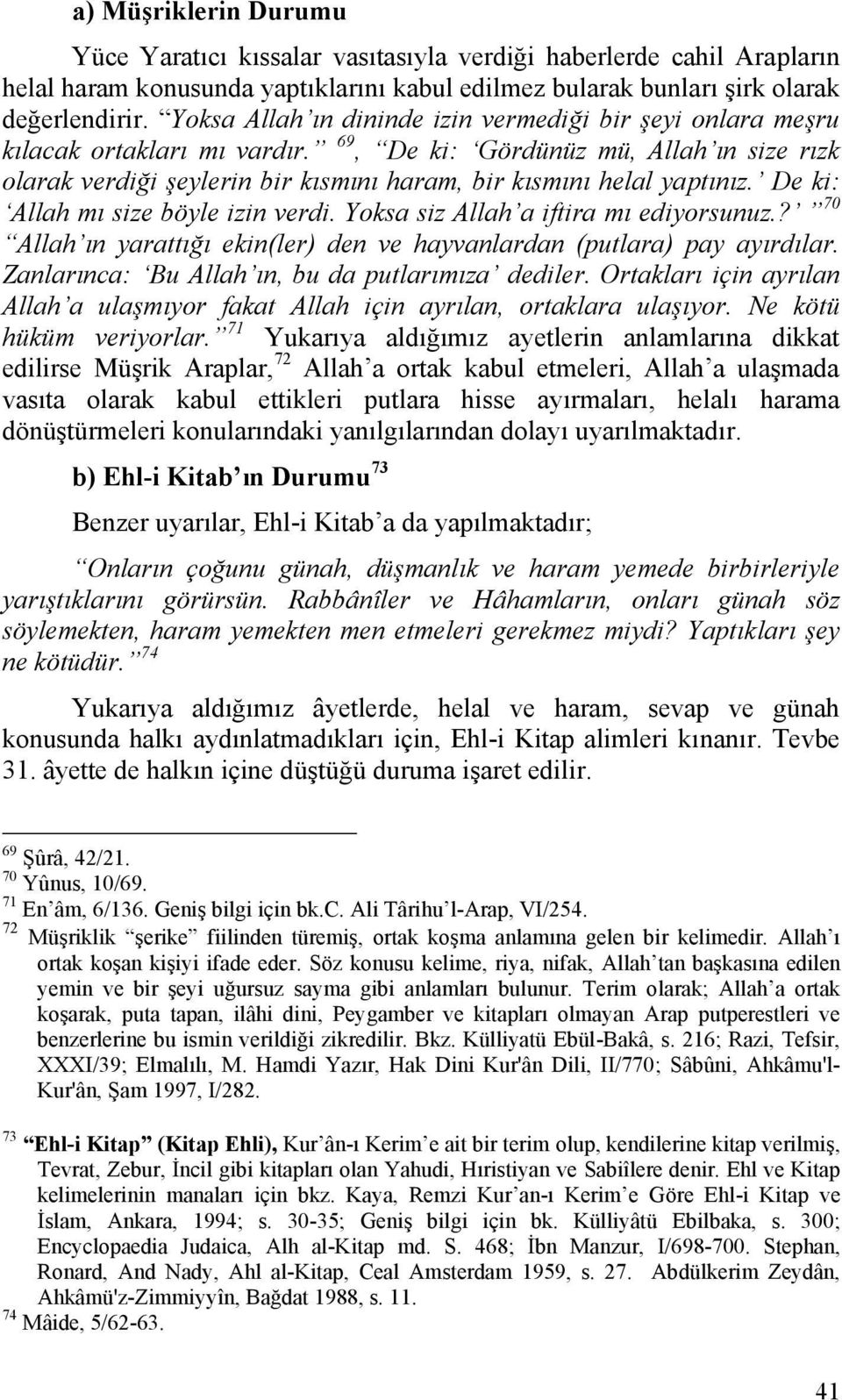 69, De ki: Gördünüz mü, Allah ın size rızk olarak verdiği şeylerin bir kısmını haram, bir kısmını helal yaptınız. De ki: Allah mı size böyle izin verdi. Yoksa siz Allah a iftira mı ediyorsunuz.