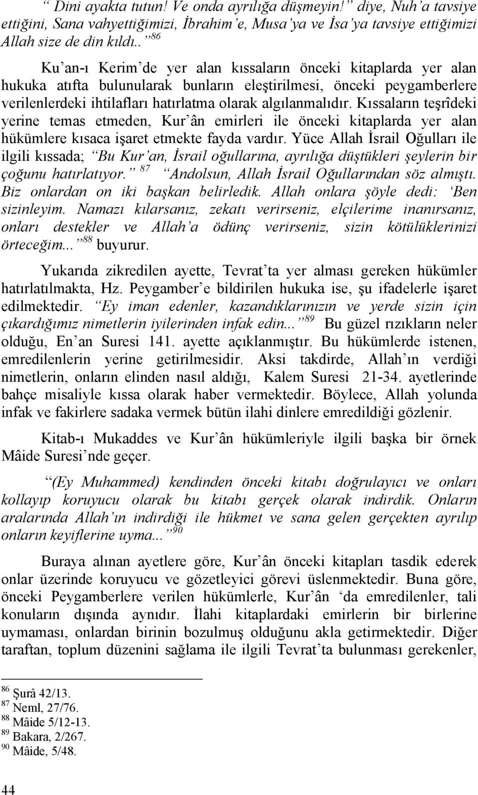 Kıssaların teşrîdeki yerine temas etmeden, Kur ân emirleri ile önceki kitaplarda yer alan hükümlere kısaca işaret etmekte fayda vardır.