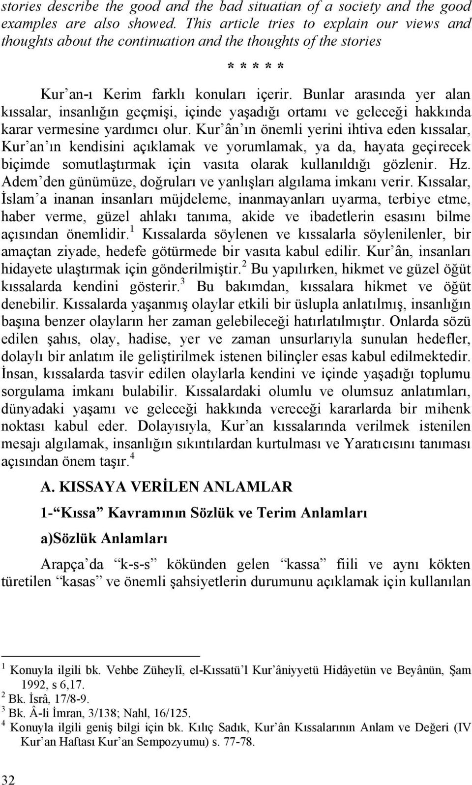 Bunlar arasında yer alan kıssalar, insanlığın geçmişi, içinde yaşadığı ortamı ve geleceği hakkında karar vermesine yardımcı olur.