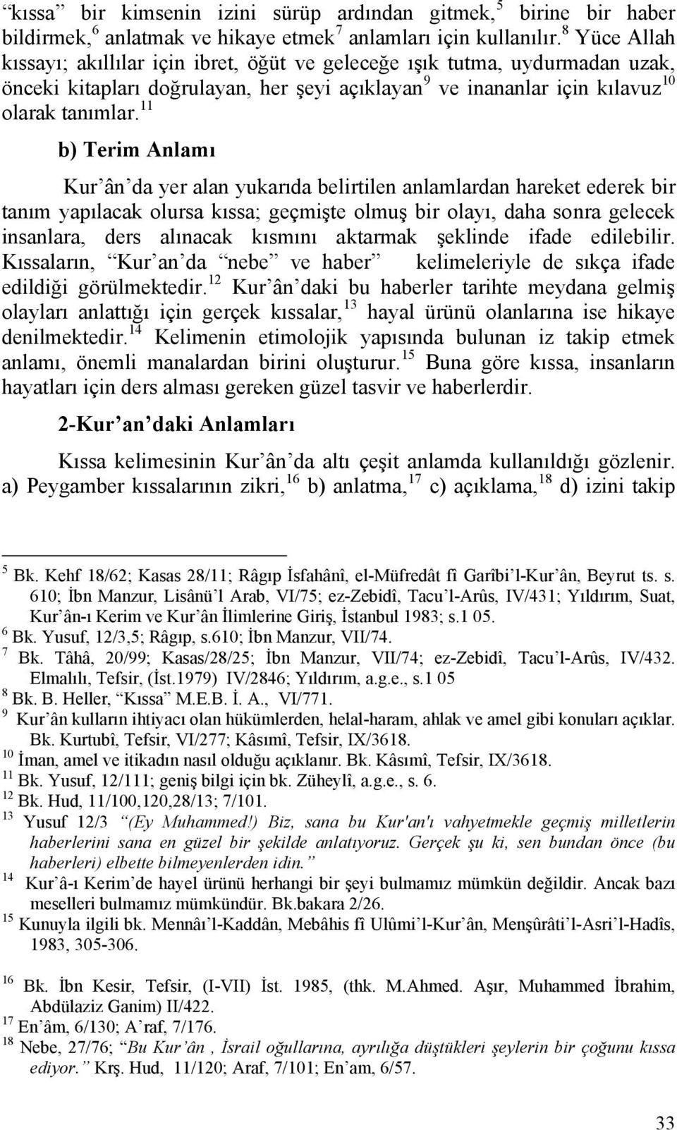 11 b) Terim Anlamı Kur ân da yer alan yukarıda belirtilen anlamlardan hareket ederek bir tanım yapılacak olursa kıssa; geçmişte olmuş bir olayı, daha sonra gelecek insanlara, ders alınacak kısmını