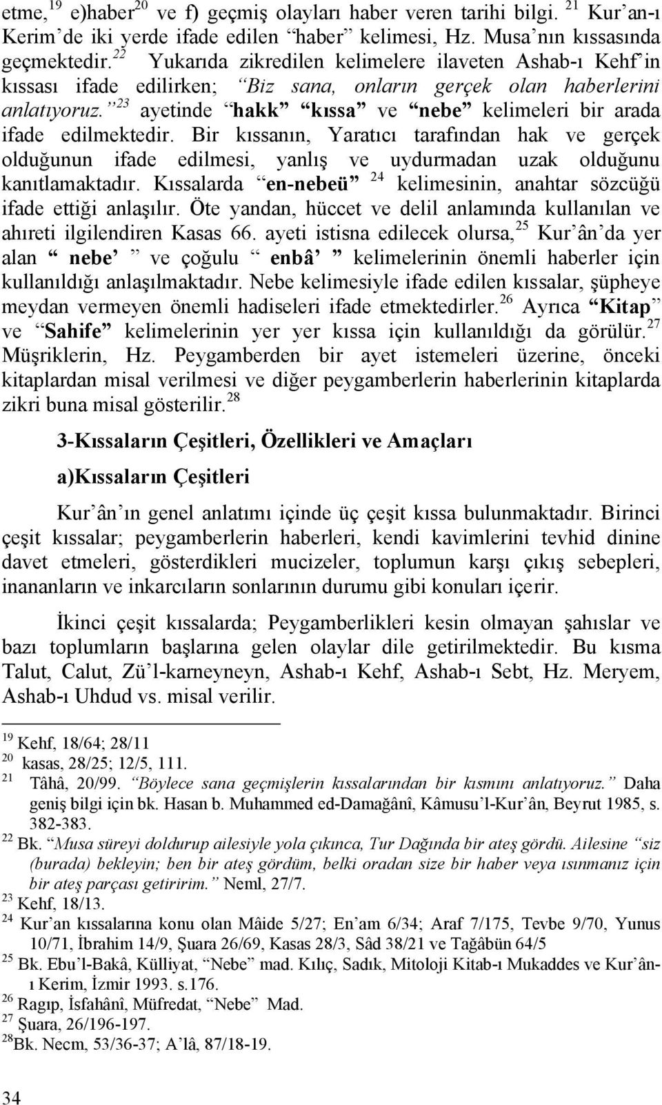 23 ayetinde hakk kıssa ve nebe kelimeleri bir arada ifade edilmektedir. Bir kıssanın, Yaratıcı tarafından hak ve gerçek olduğunun ifade edilmesi, yanlış ve uydurmadan uzak olduğunu kanıtlamaktadır.