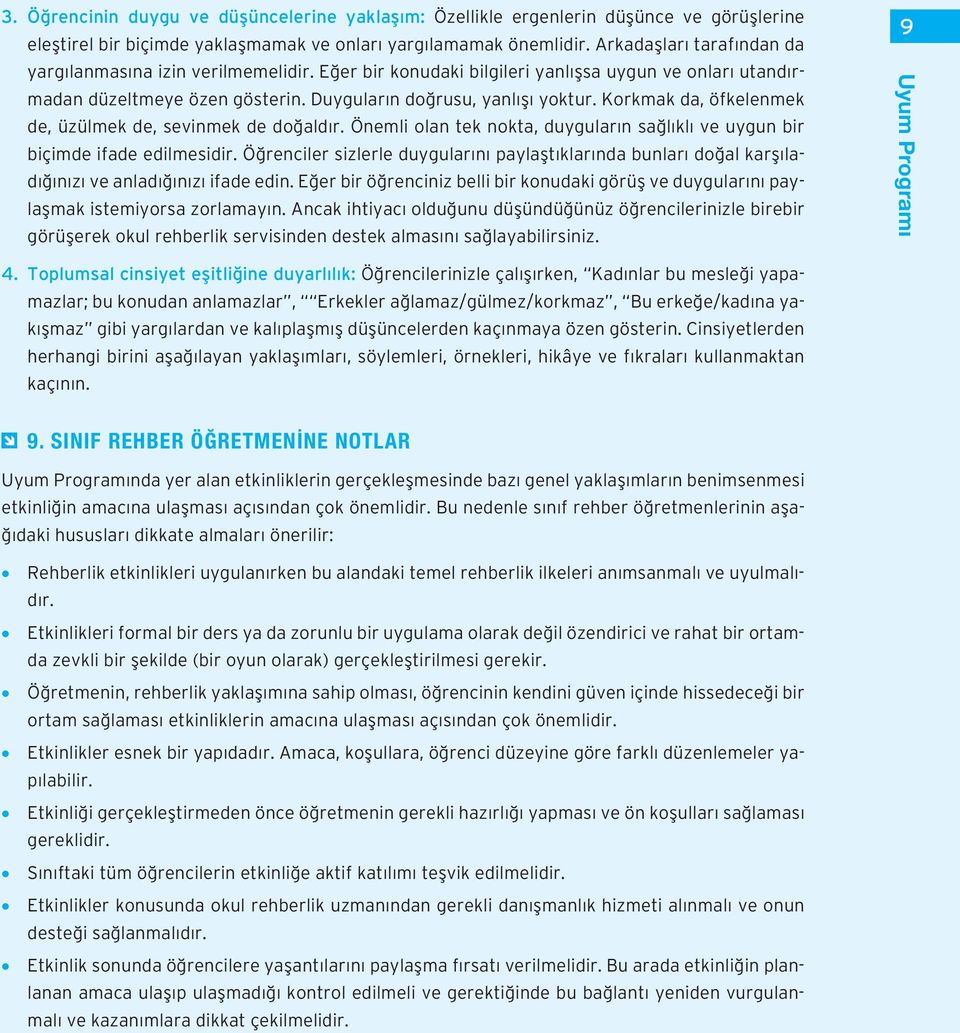 Korkmak da, öfkelenmek de, üzülmek de, sevinmek de doğaldır. Önemli olan tek nokta, duyguların sağlıklı ve uygun bir biçimde ifade edilmesidir.