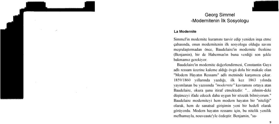 Baudelaire'in modernite değerlendirmesi, Constantin Guys adlı ressam üzerine kaleme aldığı övgü dolu bir makale olan "Modern Hayatın Ressamı" adlı metninde karşımıza çıkar.