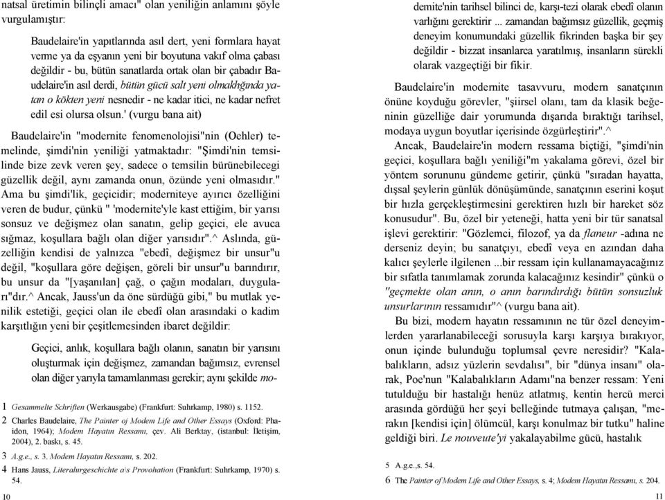 ' (vurgu bana ait) Baudelaire'in "modernite fenomenolojisi"nin (Oehler) temelinde, şimdi'nin yeniliği yatmaktadır: "Şimdi'nin temsilinde bize zevk veren şey, sadece o temsilin bürünebilecegi güzellik