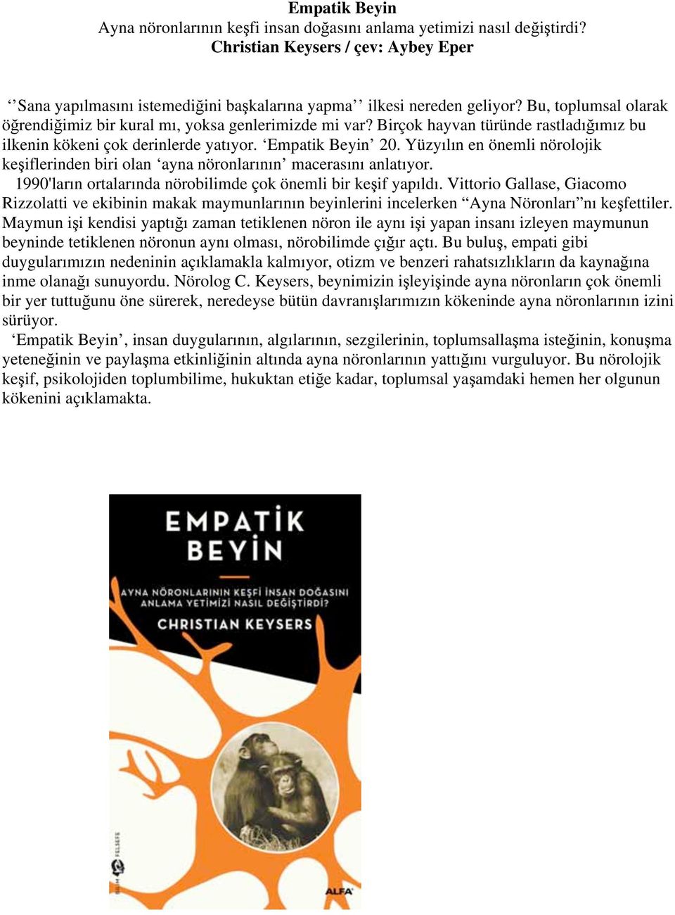 Yüzyılın en önemli nörolojik keşiflerinden biri olan ayna nöronlarının macerasını anlatıyor. 1990'ların ortalarında nörobilimde çok önemli bir keşif yapıldı.