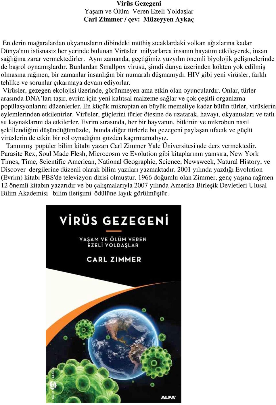 Bunlardan Smallpox virüsü, şimdi dünya üzerinden kökten yok edilmiş olmasına rağmen, bir zamanlar insanlığın bir numaralı düşmanıydı.