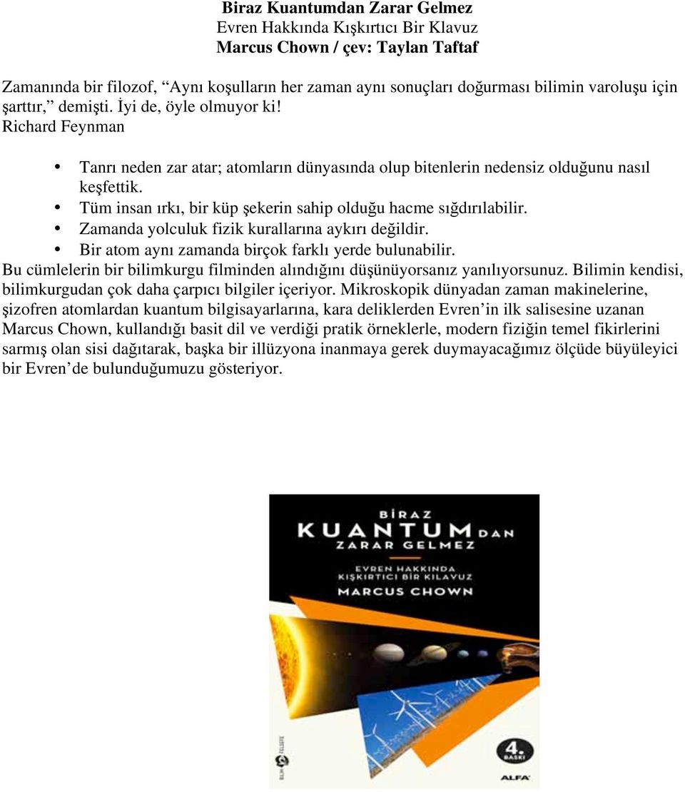 Tüm insan ırkı, bir küp şekerin sahip olduğu hacme sığdırılabilir. Zamanda yolculuk fizik kurallarına aykırı değildir. Bir atom aynı zamanda birçok farklı yerde bulunabilir.