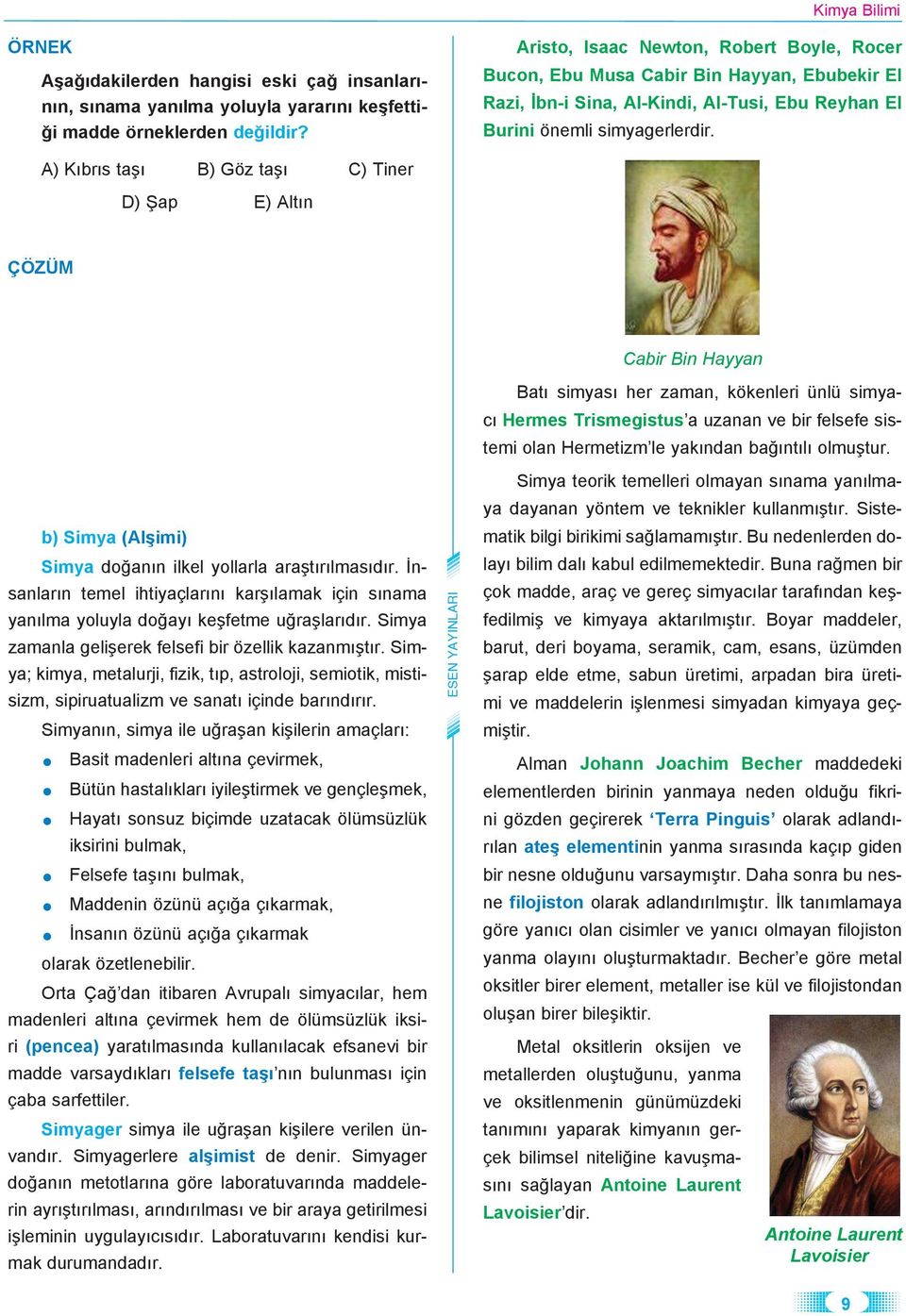 A) Kıbrıs taşı B) Göz taşı C) Tiner D) Şap E) Altın ÇÖZÜM Cabir Bin Hayyan Batı simyası her zaman, kökenleri ünlü simyacı Hermes Trismegistus a uzanan ve bir felsefe sistemi olan Hermetizm le