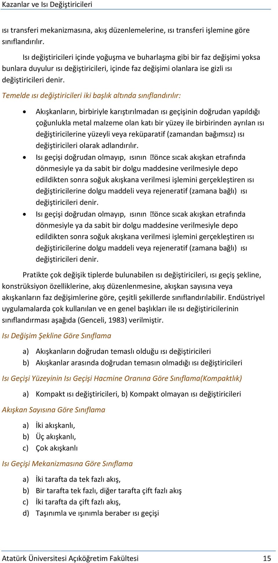 Temelde ısı değiştiricileri iki başlık altında sınıflandırılır: Akışkanların, birbiriyle karıştırılmadan ısı geçişinin doğrudan yapıldığı çoğunlukla metal malzeme olan katı bir yüzey ile birbirinden