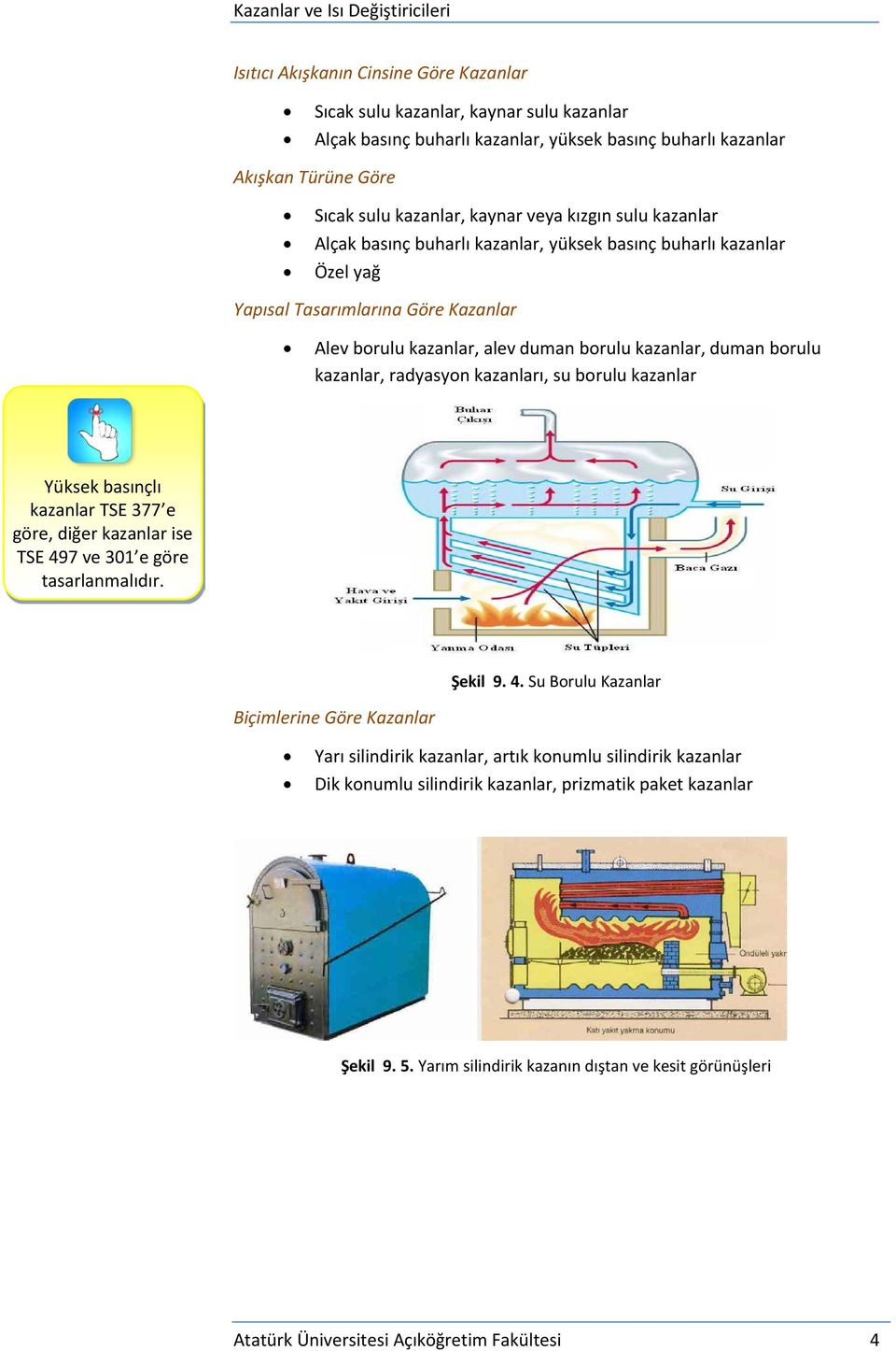 kazanlar, radyasyon kazanları, su borulu kazanlar Yüksek basınçlı kazanlar TSE 377 e göre, diğer kazanlar ise TSE 49