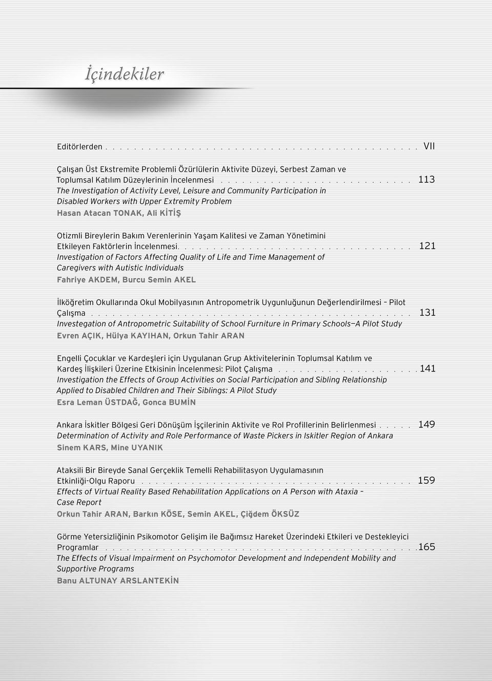 Faktörlerin İncelenmesi 121 Investigation of Factors Affecting Quality of Life and Time Management of Caregivers with Autistic Individuals Fahriye AKDEM, Burcu Semin AKEL İlköğretim Okullarında Okul