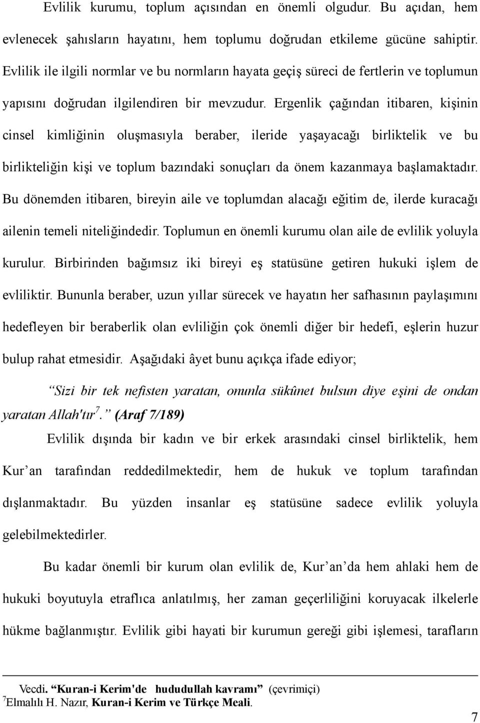 Ergenlik çağından itibaren, kişinin cinsel kimliğinin oluşmasıyla beraber, ileride yaşayacağı birliktelik ve bu birlikteliğin kişi ve toplum bazındaki sonuçları da önem kazanmaya başlamaktadır.