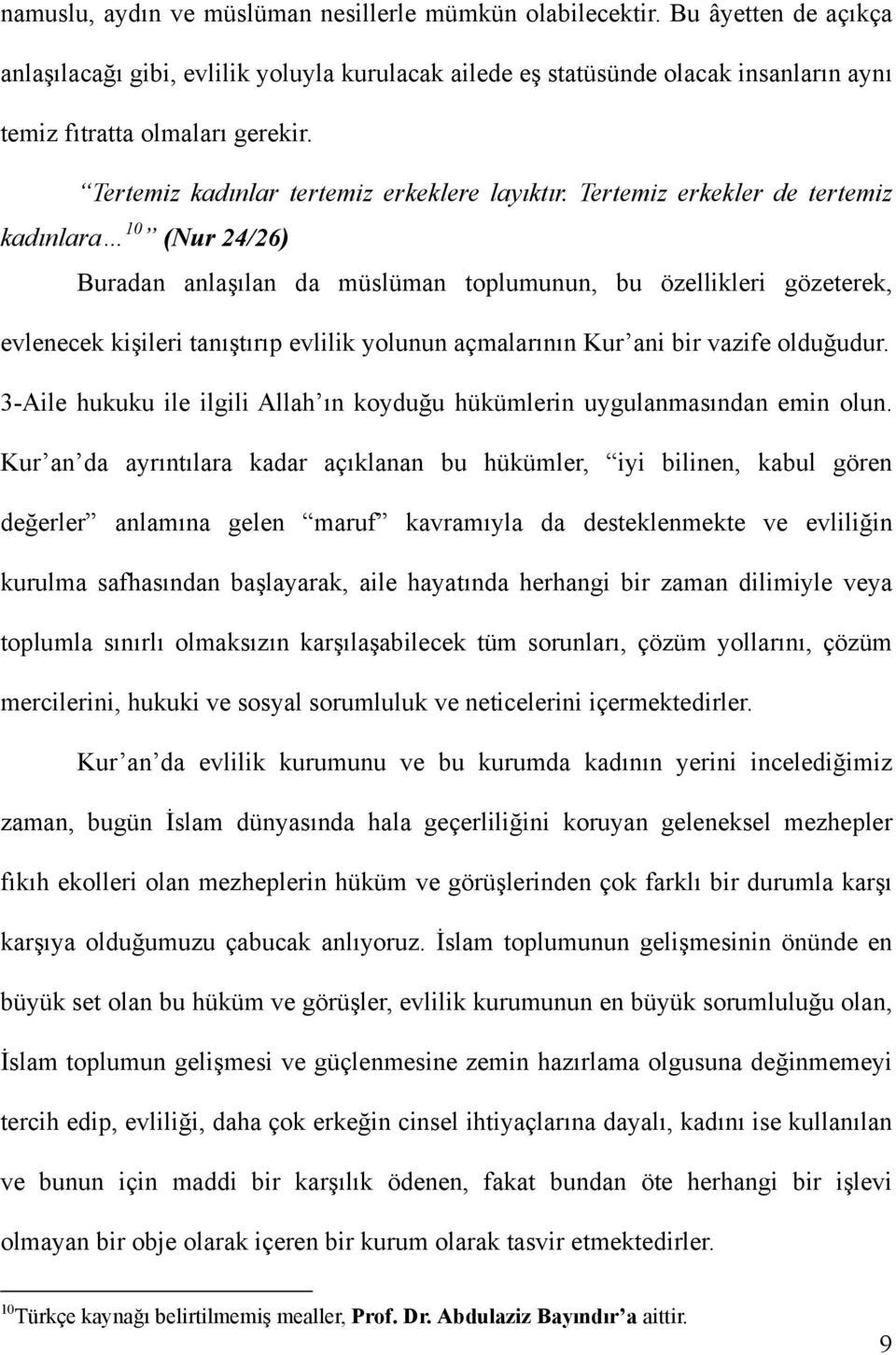 Tertemiz erkekler de tertemiz kadınlara 10 (Nur 24/26) Buradan anlaşılan da müslüman toplumunun, bu özellikleri gözeterek, evlenecek kişileri tanıştırıp evlilik yolunun açmalarının Kur ani bir vazife