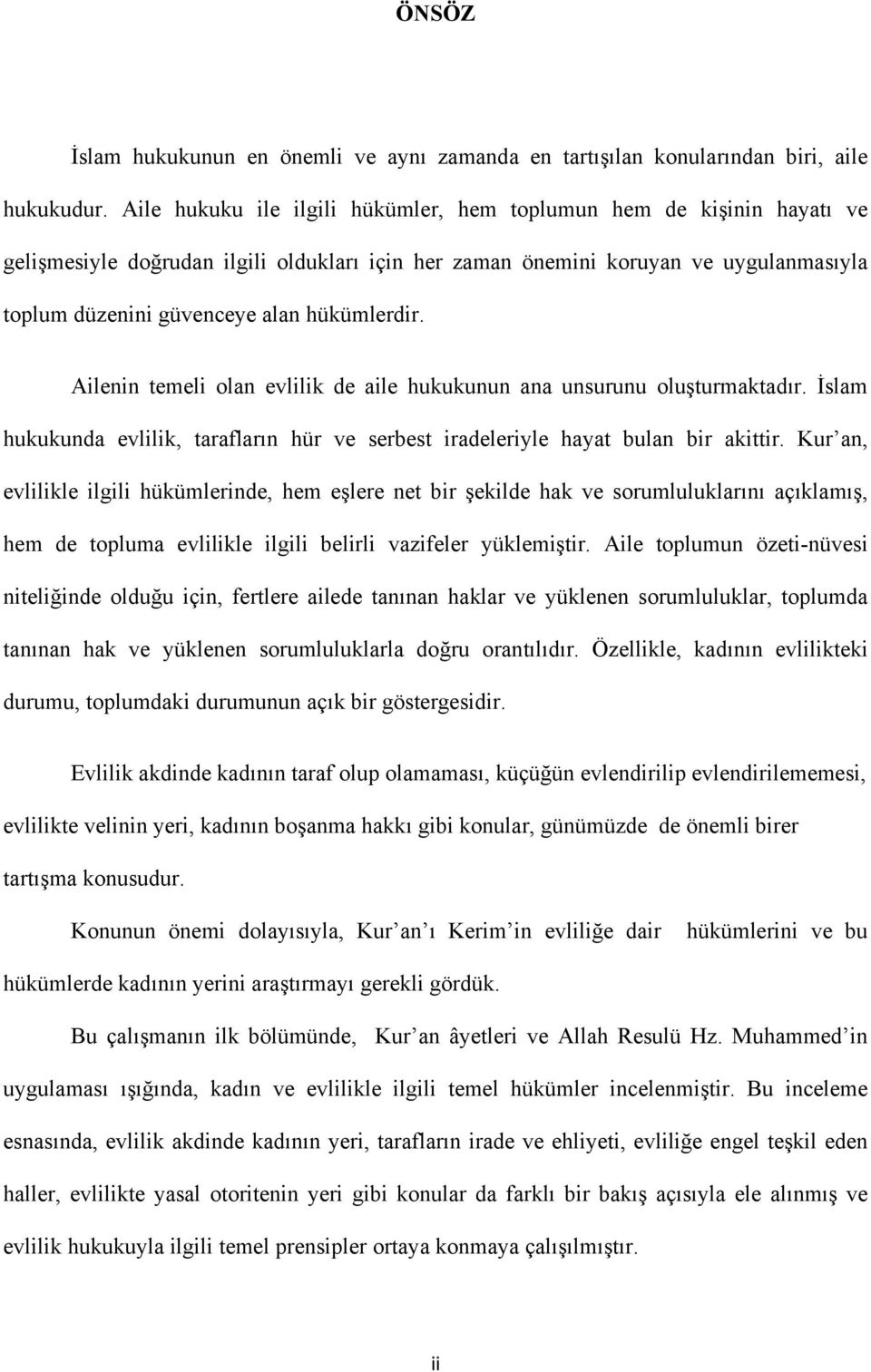 hükümlerdir. Ailenin temeli olan evlilik de aile hukukunun ana unsurunu oluşturmaktadır. İslam hukukunda evlilik, tarafların hür ve serbest iradeleriyle hayat bulan bir akittir.