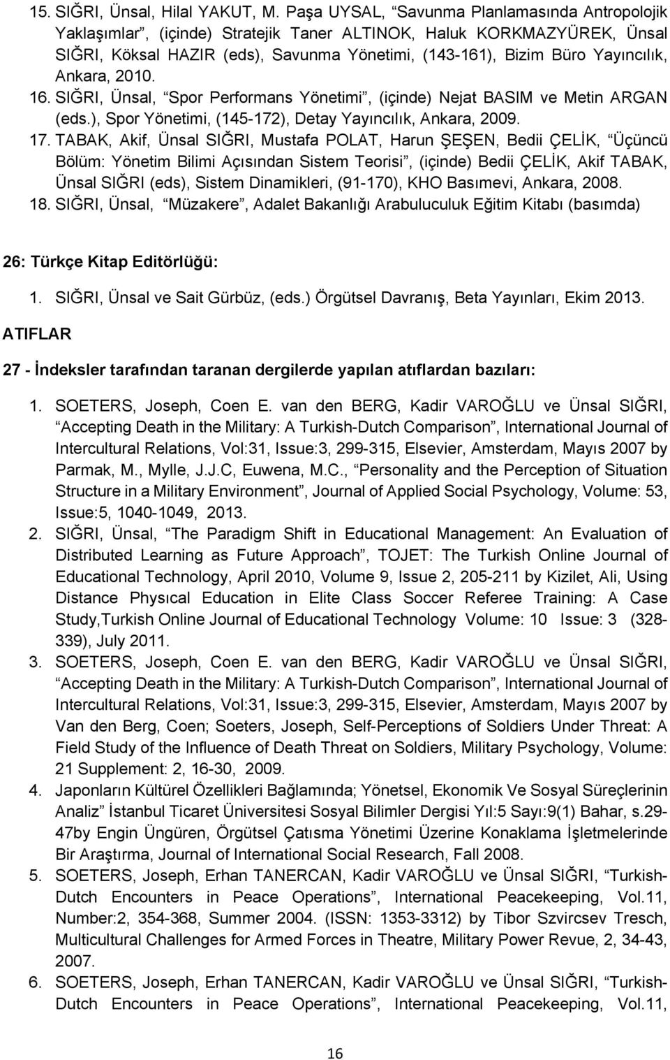 Ankara, 2010. 16. SIĞRI, Ünsal, Spor Performans Yönetimi, (içinde) Nejat BASIM ve Metin ARGAN (eds.), Spor Yönetimi, (145-172), Detay Yayıncılık, Ankara, 2009. 17.