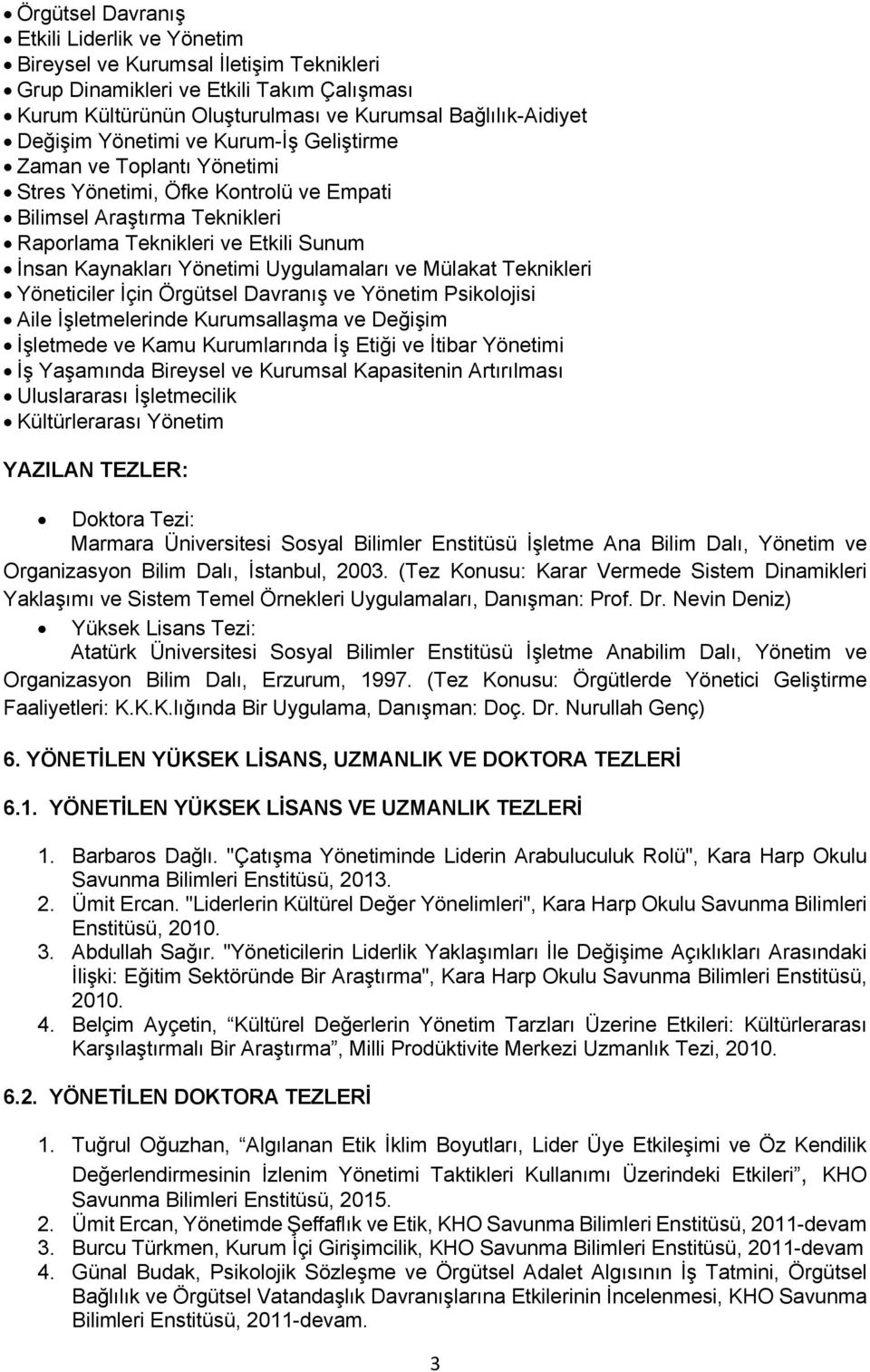 Uygulamaları ve Mülakat Teknikleri Yöneticiler İçin Örgütsel Davranış ve Yönetim Psikolojisi Aile İşletmelerinde Kurumsallaşma ve Değişim İşletmede ve Kamu Kurumlarında İş Etiği ve İtibar Yönetimi İş