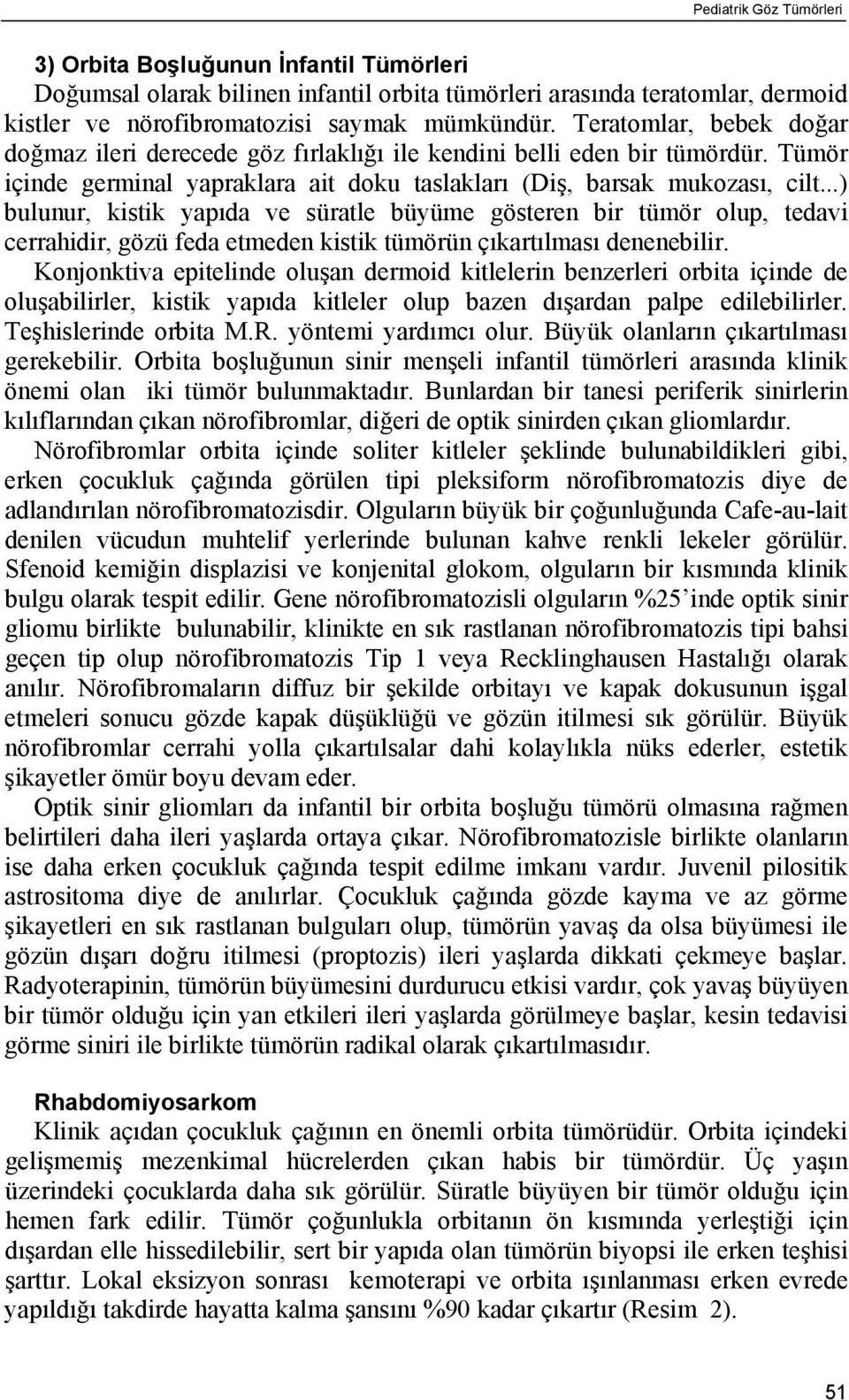 ..) bulunur, kistik yapıda ve süratle büyüme gösteren bir tümör olup, tedavi cerrahidir, gözü feda etmeden kistik tümörün çıkartılması denenebilir.